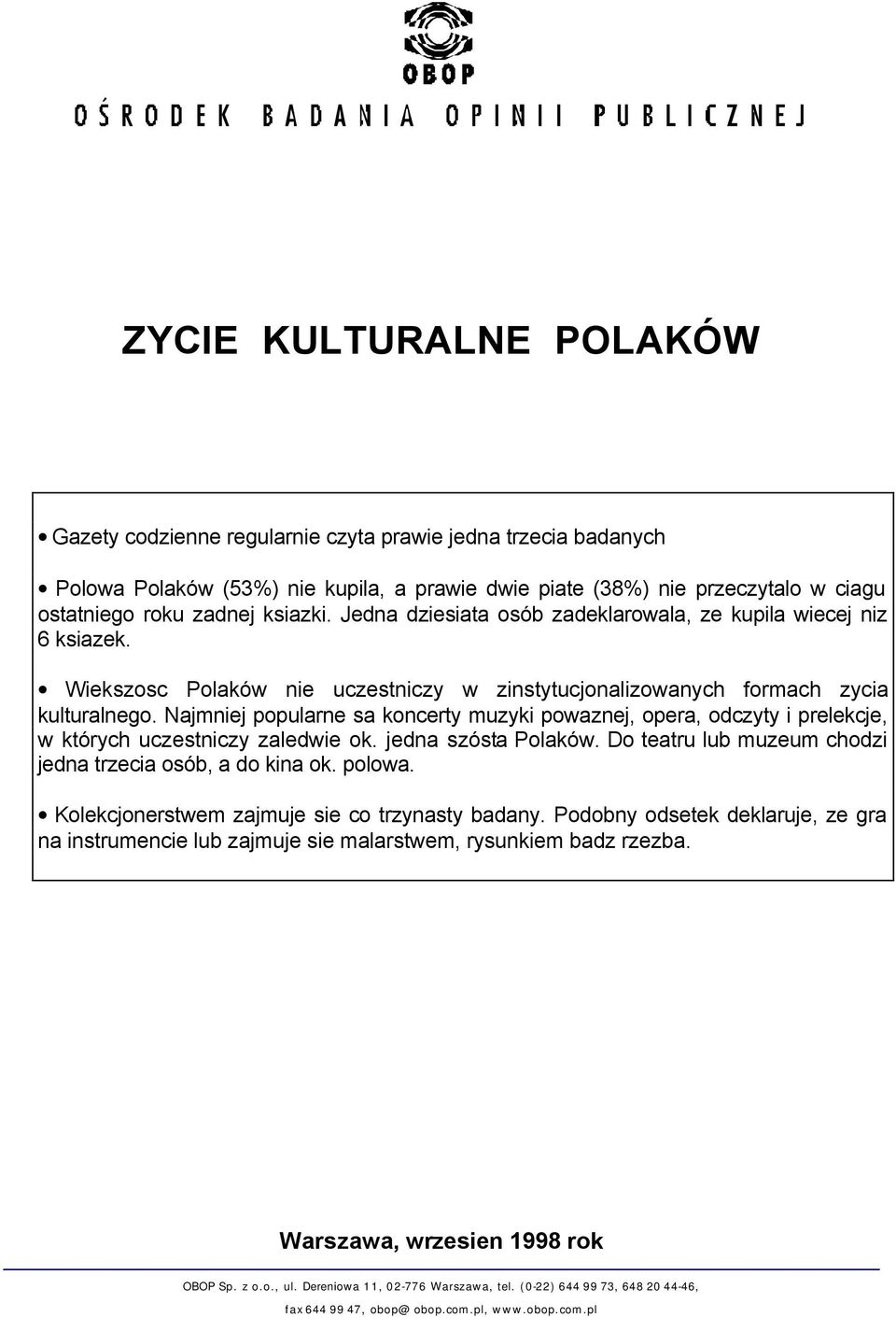 Najmniej popularne sa koncerty muzyki powaznej, opera, odczyty i prelekcje, w których uczestniczy zaledwie ok. jedna szósta Polaków. Do teatru lub muzeum chodzi jedna trzecia osób, a do kina ok.