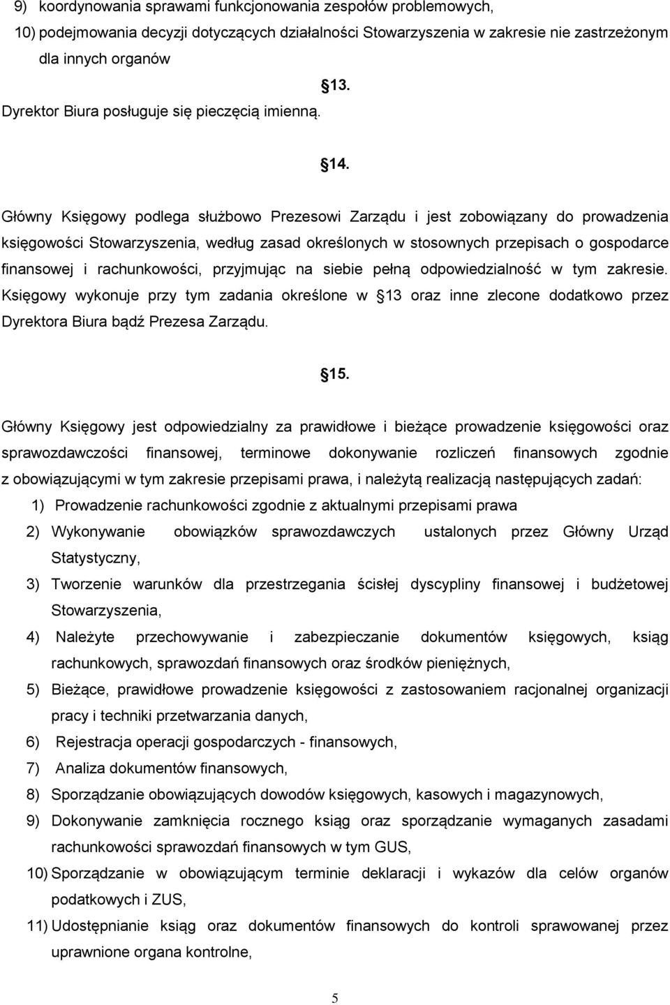 Główny Księgowy podlega służbowo Prezesowi Zarządu i jest zobowiązany do prowadzenia księgowości Stowarzyszenia, według zasad określonych w stosownych przepisach o gospodarce finansowej i