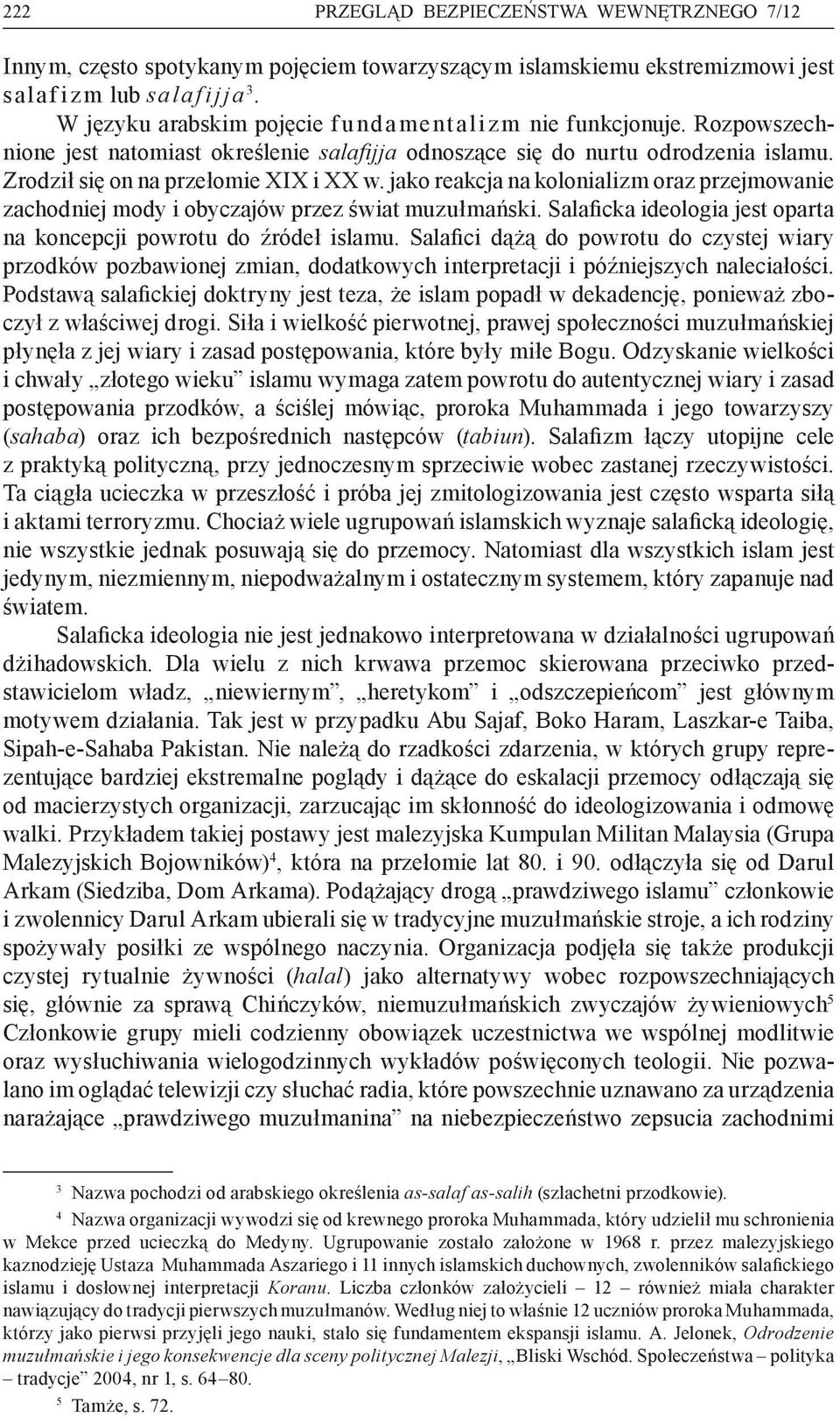 jako reakcja na kolonializm oraz przejmowanie zachodniej mody i obyczajów przez świat muzułmański. Salaficka ideologia jest oparta na koncepcji powrotu do źródeł islamu.