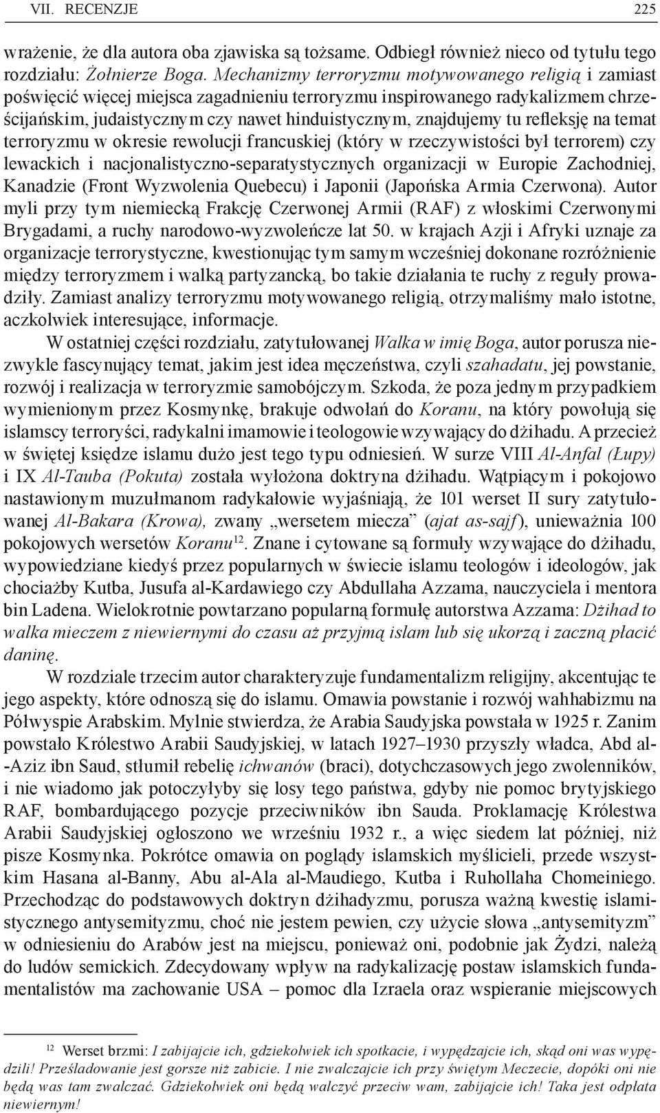 refleksję na temat terroryzmu w okresie rewolucji francuskiej (który w rzeczywistości był terrorem) czy lewackich i nacjonalistyczno-separatystycznych organizacji w Europie Zachodniej, Kanadzie