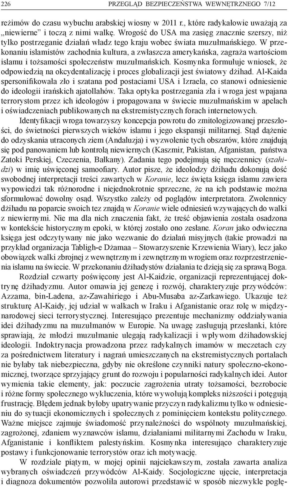 W przekonaniu islamistów zachodnia kultura, a zwłaszcza amerykańska, zagraża wartościom islamu i tożsamości społeczeństw muzułmańskich.