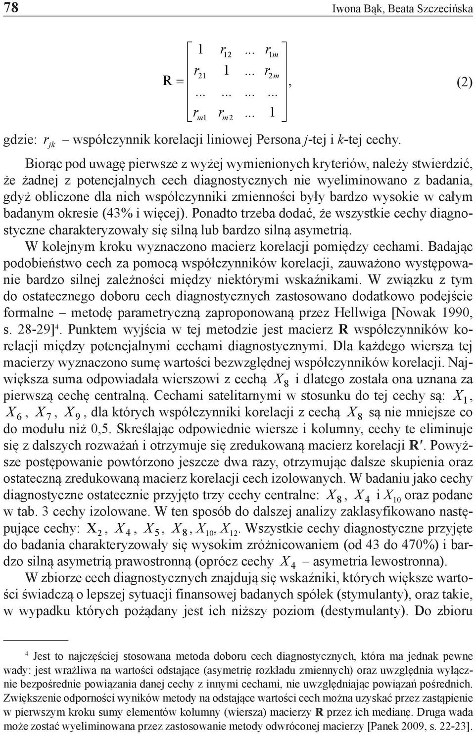 zmienności były bardzo wysokie w całym badanym okresie (43% i więcej). Ponadto trzeba dodać, że wszystkie cechy diagnostyczne charakteryzowały się silną lub bardzo silną asymetrią.
