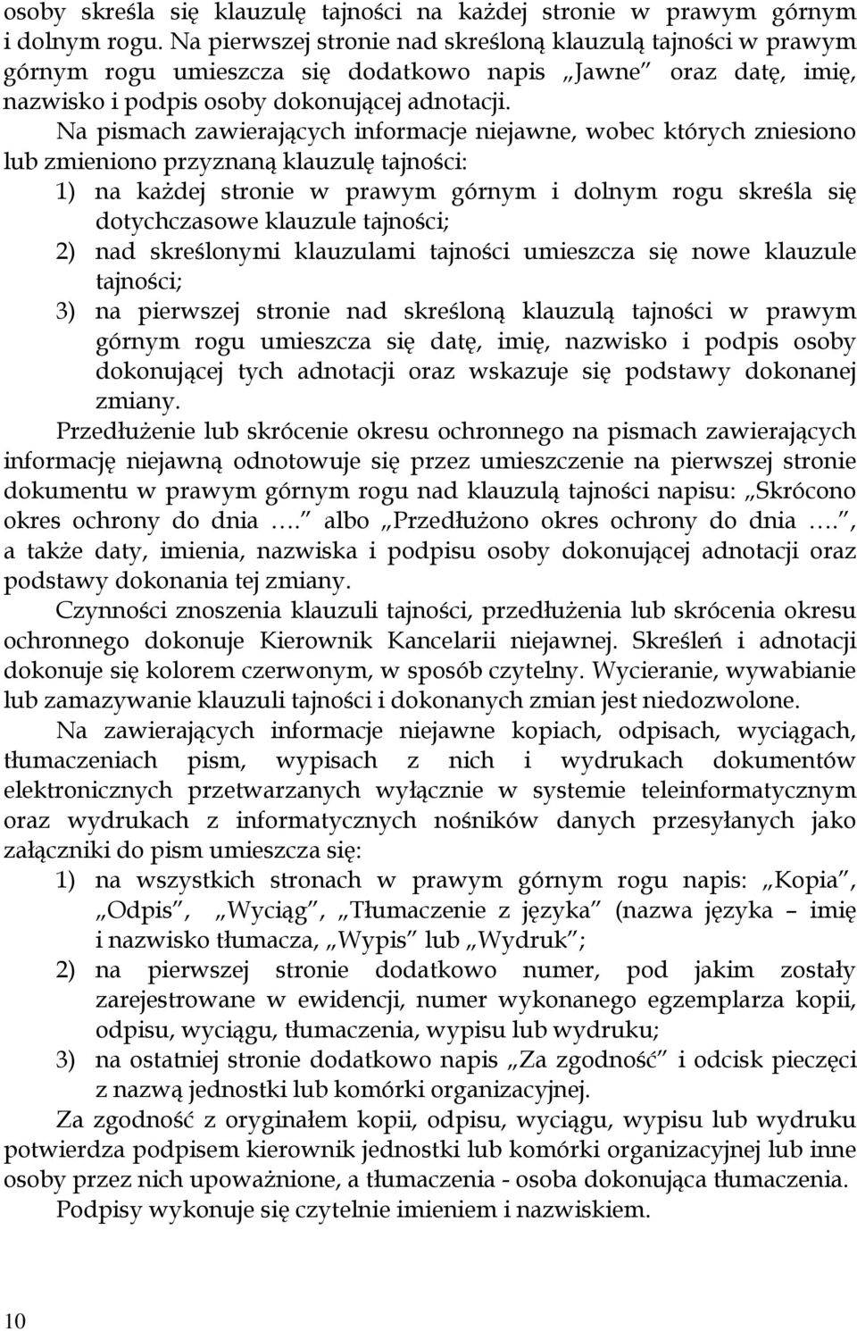 Na pismach zawierających informacje niejawne, wobec których zniesiono lub zmieniono przyznaną klauzulę tajności: 1) na każdej stronie w prawym górnym i dolnym rogu skreśla się dotychczasowe klauzule