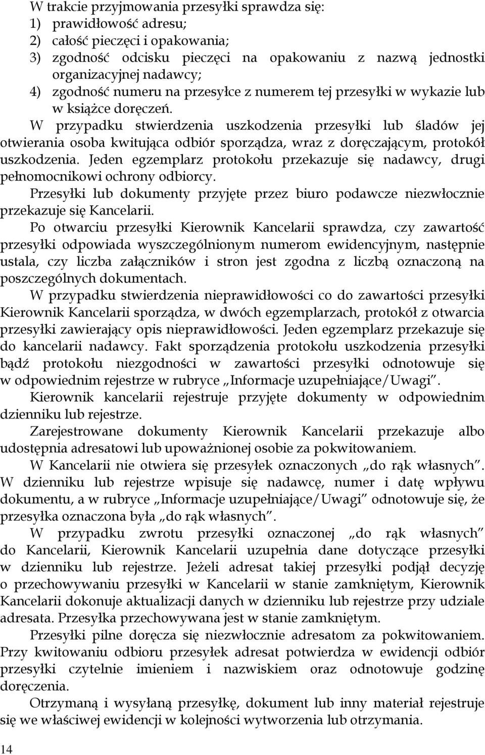 W przypadku stwierdzenia uszkodzenia przesyłki lub śladów jej otwierania osoba kwitująca odbiór sporządza, wraz z doręczającym, protokół uszkodzenia.