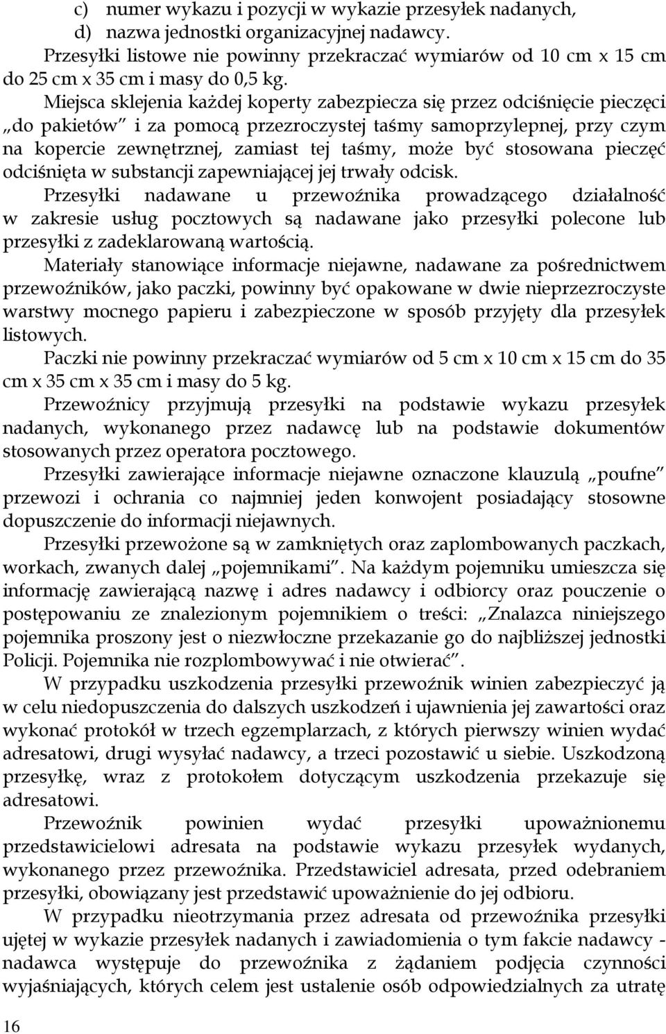 Miejsca sklejenia każdej koperty zabezpiecza się przez odciśnięcie pieczęci do pakietów i za pomocą przezroczystej taśmy samoprzylepnej, przy czym na kopercie zewnętrznej, zamiast tej taśmy, może być