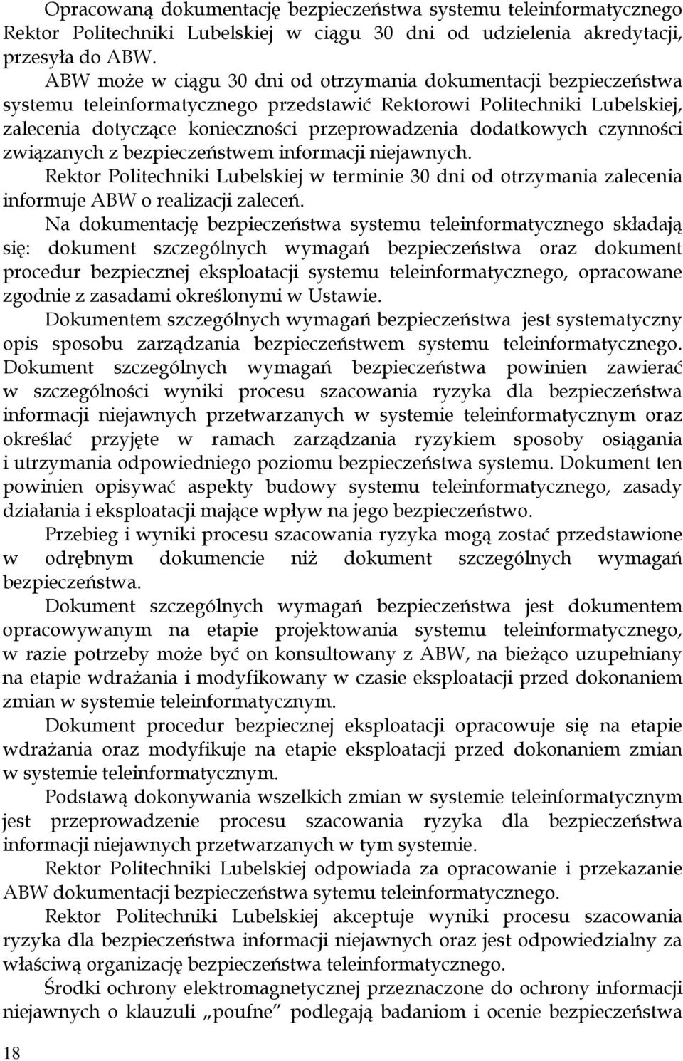 dodatkowych czynności związanych z bezpieczeństwem informacji niejawnych. Rektor Politechniki Lubelskiej w terminie 30 dni od otrzymania zalecenia informuje ABW o realizacji zaleceń.