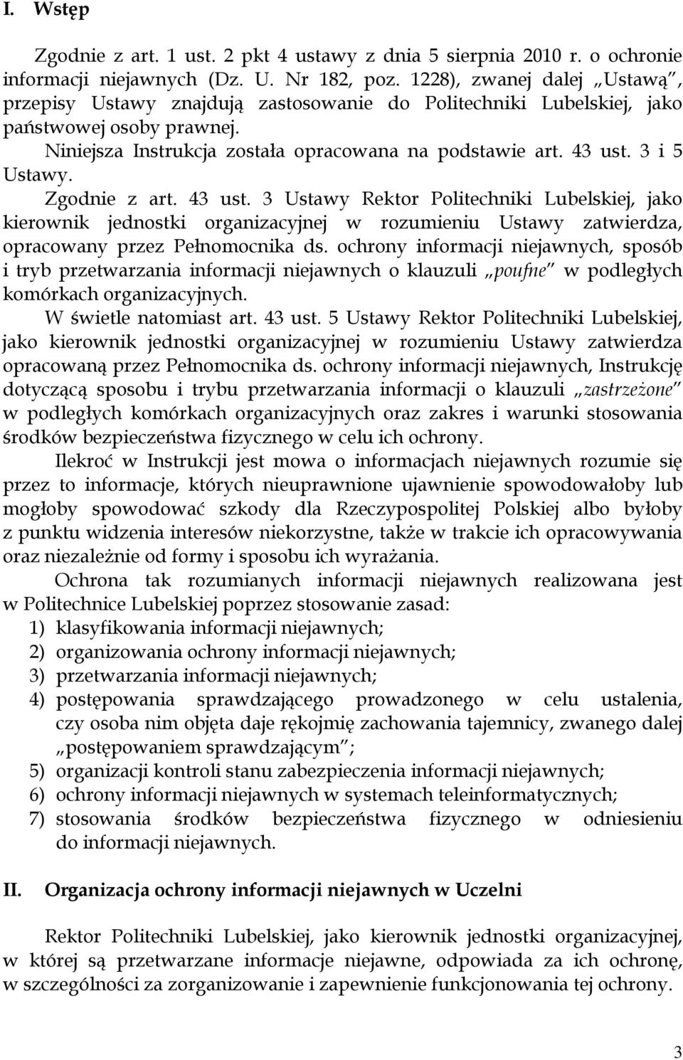 3 i 5 Ustawy. Zgodnie z art. 43 ust. 3 Ustawy Rektor Politechniki Lubelskiej, jako kierownik jednostki organizacyjnej w rozumieniu Ustawy zatwierdza, opracowany przez Pełnomocnika ds.