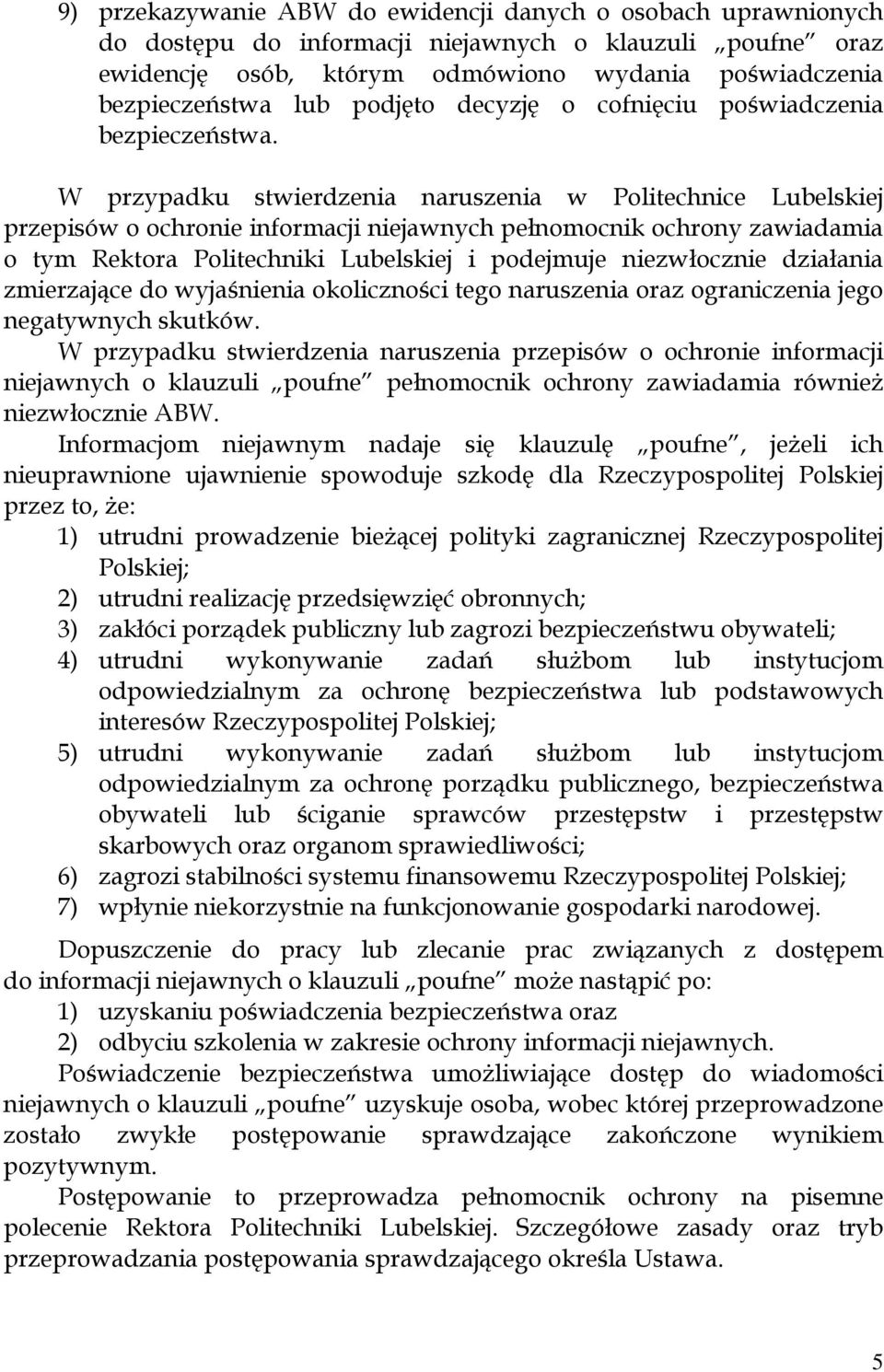 W przypadku stwierdzenia naruszenia w Politechnice Lubelskiej przepisów o ochronie informacji niejawnych pełnomocnik ochrony zawiadamia o tym Rektora Politechniki Lubelskiej i podejmuje niezwłocznie