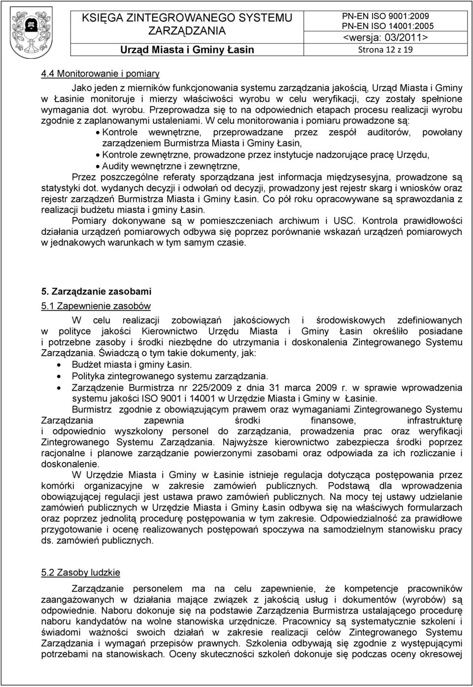 W celu monitorowania i pomiaru prowadzone są: Kontrole wewnętrzne, przeprowadzane przez zespół auditorów, powołany zarządzeniem Burmistrza Miasta i Gminy Łasin, Kontrole zewnętrzne, prowadzone przez