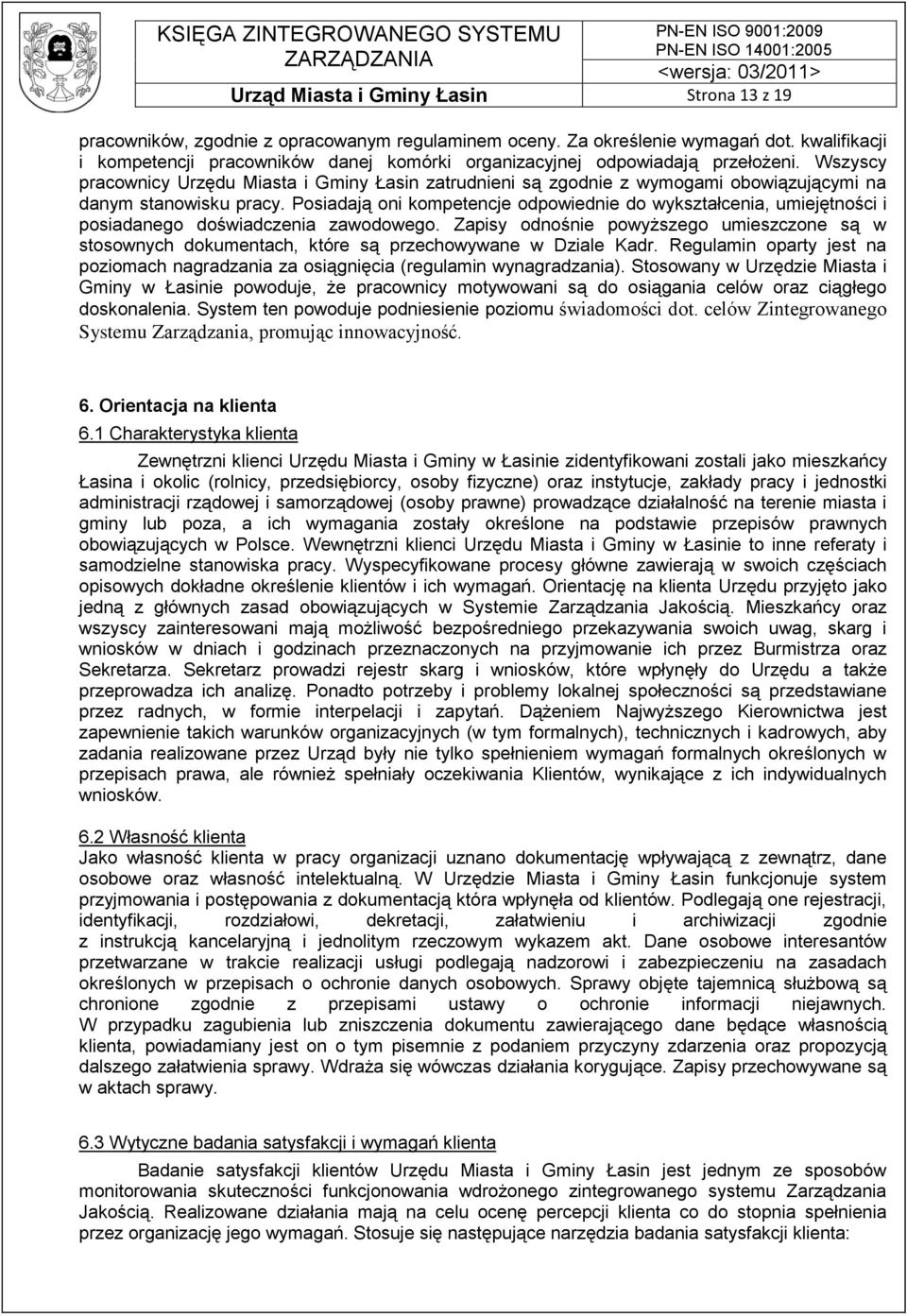 Wszyscy pracownicy Urzędu Miasta i Gminy Łasin zatrudnieni są zgodnie z wymogami obowiązującymi na danym stanowisku pracy.