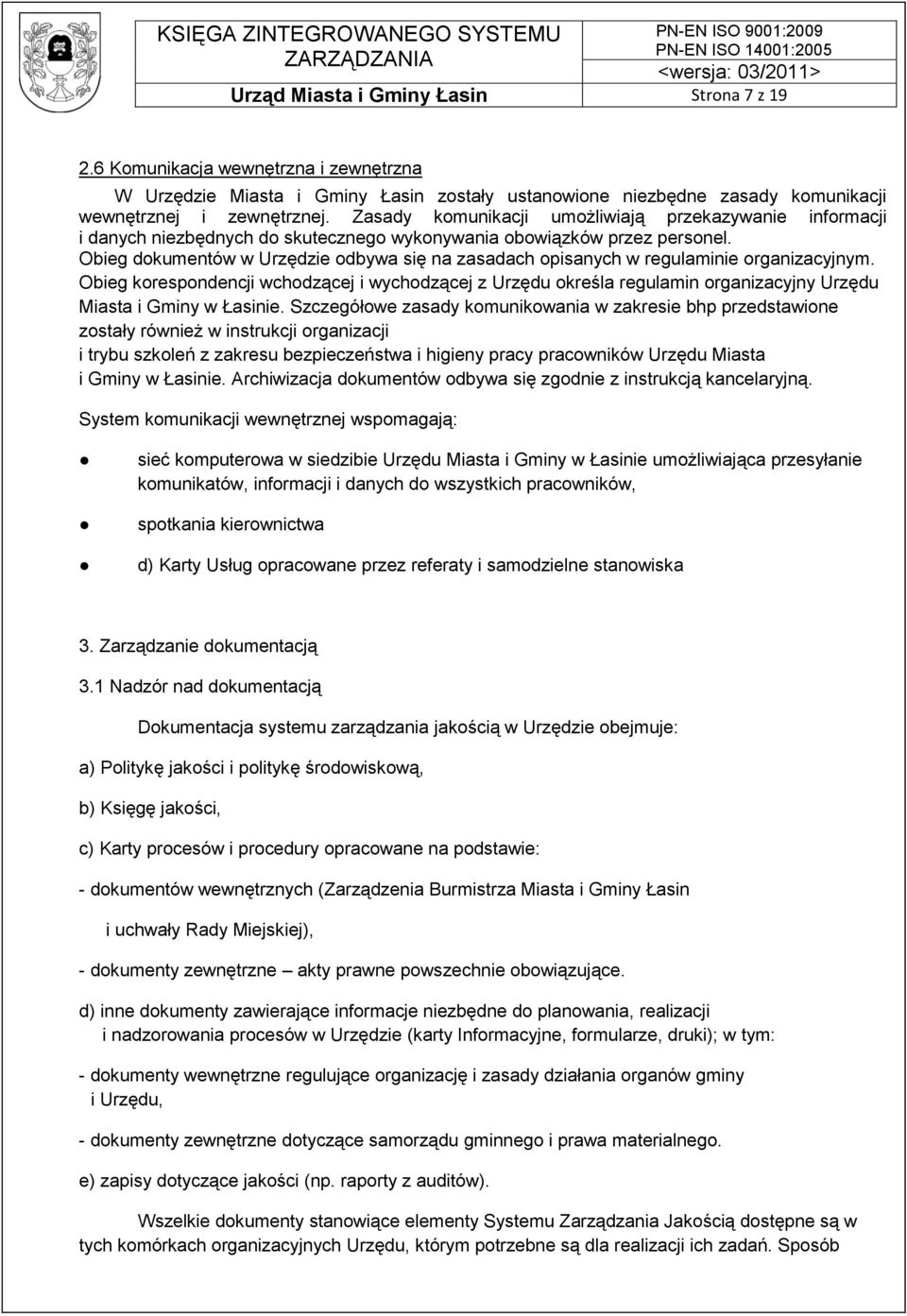Obieg dokumentów w Urzędzie odbywa się na zasadach opisanych w regulaminie organizacyjnym.