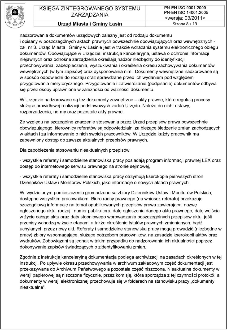 Obowiązujące w Urzędzie: instrukcja kancelaryjna, ustawa o ochronie informacji niejawnych oraz odnośne zarządzenia określają nadzór niezbędny do identyfikacji, przechowywania, zabezpieczenia,