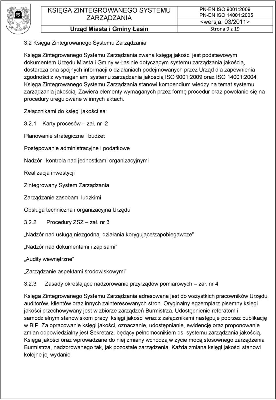 jakością, dostarcza ona spójnych informacji o działaniach podejmowanych przez Urząd dla zapewnienia zgodności z wymaganiami systemu zarządzania jakością ISO 9001:2009 oraz ISO 14001:2004.