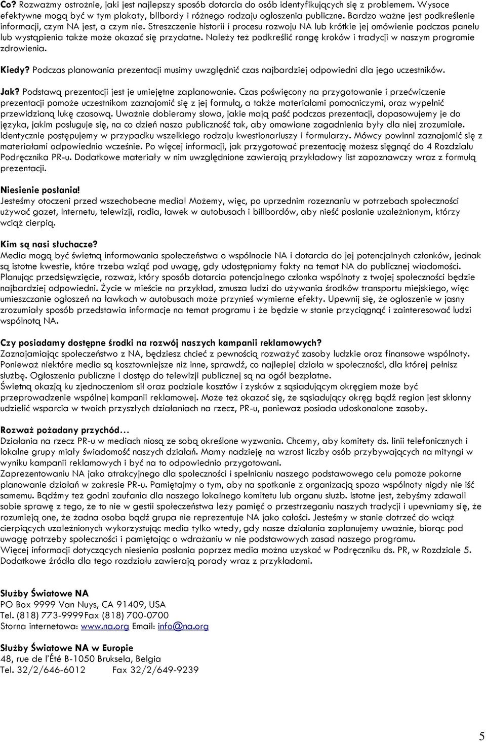 Streszczenie historii i procesu rozwoju NA lub krótkie jej omówienie podczas panelu lub wystąpienia także może okazać się przydatne.