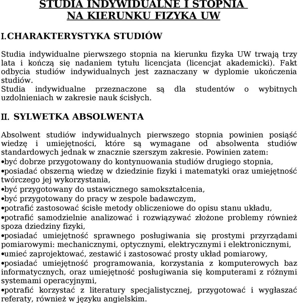 Fakt odbycia studiów indywidualnych jest zaznaczany w dyplomie ukończenia studiów. Studia indywidualne przeznaczone są dla studentów o wybitnych uzdolnieniach w zakresie nauk ścisłych. ΙΙ.