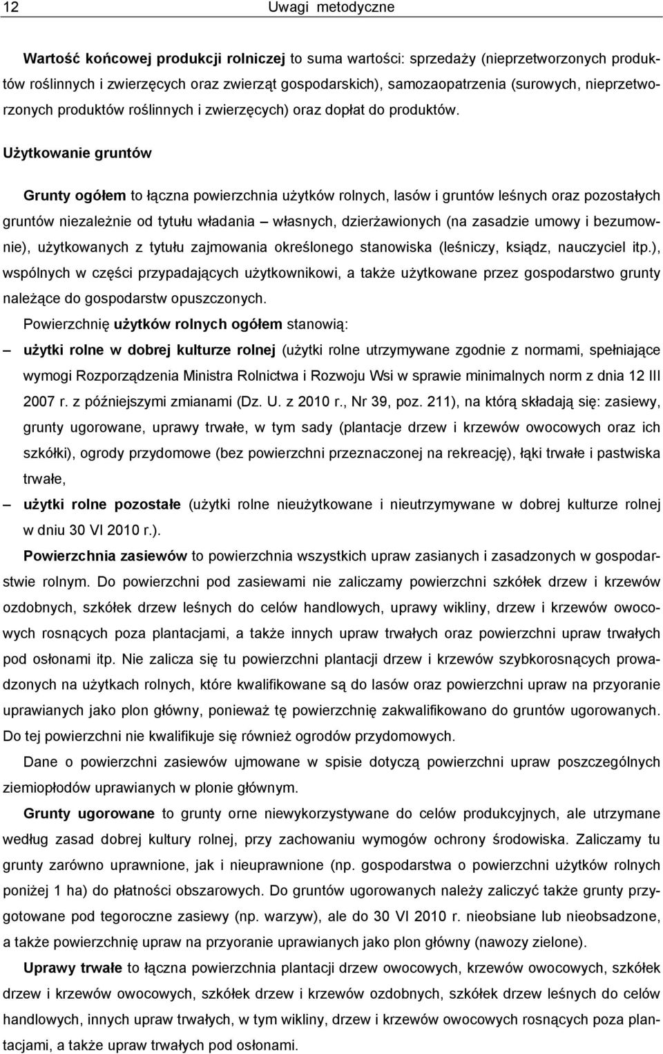 Użytkowanie gruntów Grunty ogółem to łączna powierzchnia użytków rolnych, lasów i gruntów leśnych oraz pozostałych gruntów niezależnie od tytułu władania własnych, dzierżawionych (na zasadzie umowy i