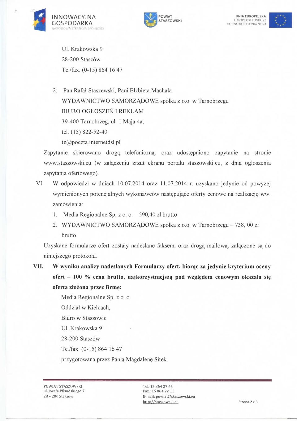 pl Zapytanie skierowano droga^ telefoniczna^, oraz udost^pniono zapytanie na stronie www.staszowski.eu (w zala^czeniu zrzut ekranu portalu staszowski.eu, z dnia ogloszenia zapytania ofertowego). VI.