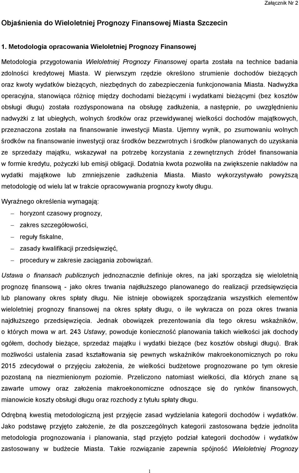 W pierwszym rzędzie określono strumienie dochodów bieżących oraz kwoty wydatków bieżących, niezbędnych do zabezpieczenia funkcjonowania Miasta.