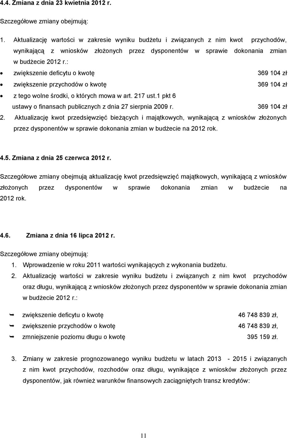 : zwiększenie deficytu o kwotę 369 104 zł zwiększenie przychodów o kwotę 369 104 zł z tego wolne środki, o których mowa w art. 217 ust.1 pkt 6 ustawy o finansach publicznych z dnia 27 sierpnia 2009 r.