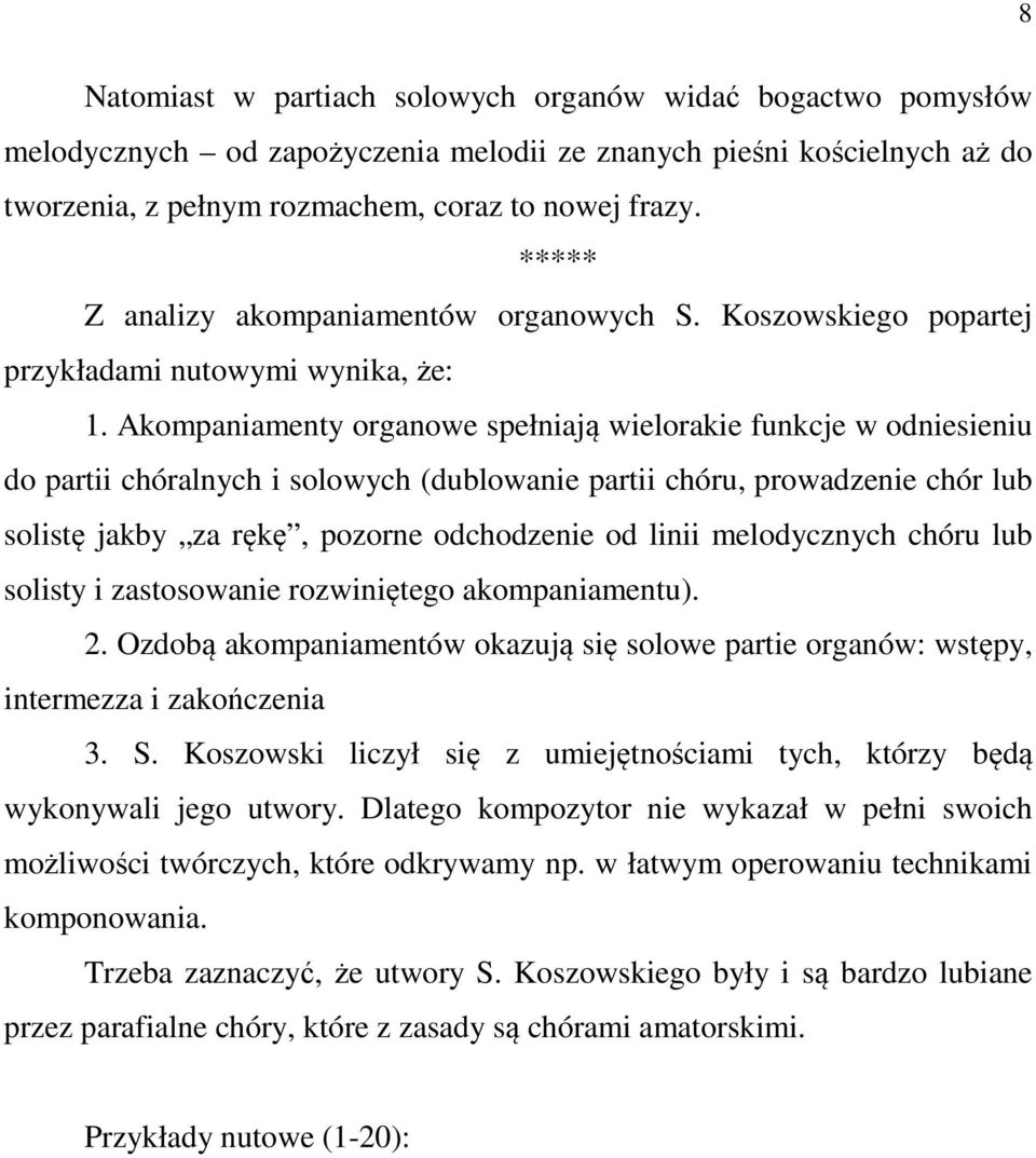 Akompaniamenty organowe spełniają wielorakie funkcje w odniesieniu do partii chóralnych i solowych (dublowanie partii chóru, prowadzenie chór lub solistę jakby za rękę, pozorne odchodzenie od linii