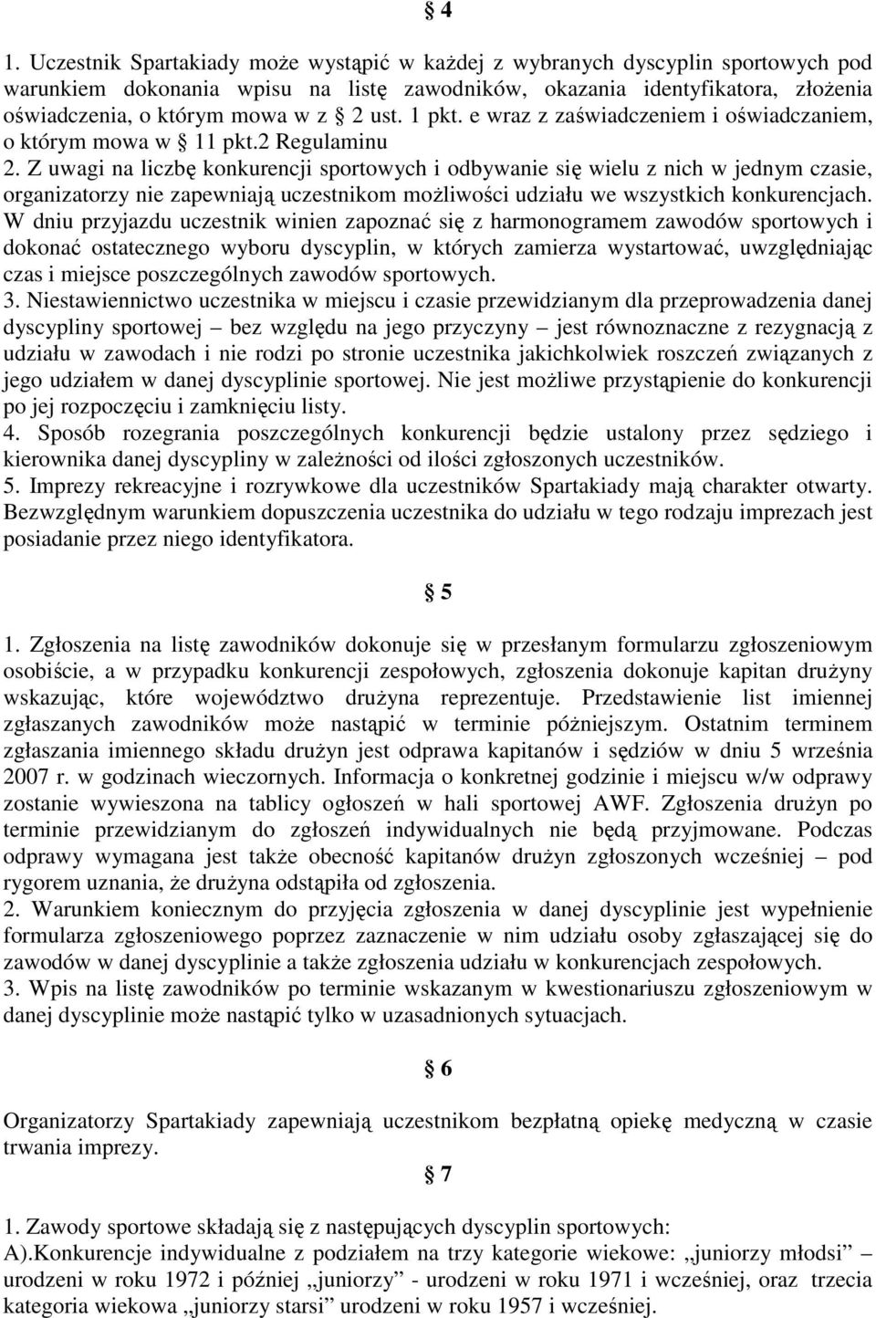 Z uwagi na liczb konkurencji sportowych i odbywanie si wielu z nich w jednym czasie, organizatorzy nie zapewniaj uczestnikom moliwoci udziału we wszystkich konkurencjach.