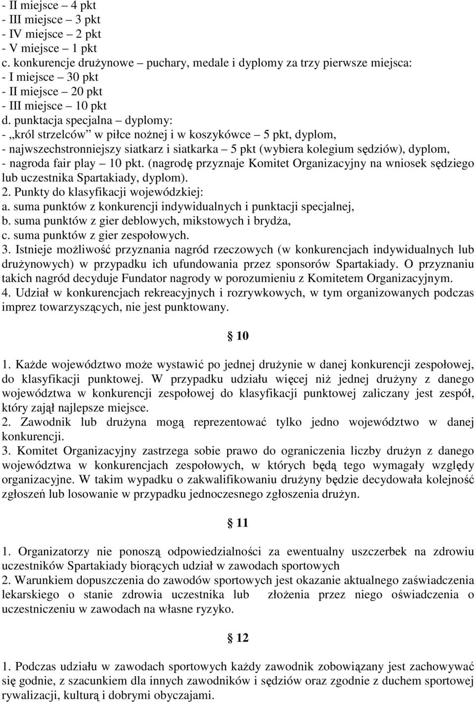 punktacja specjalna dyplomy: - król strzelców w piłce nonej i w koszykówce 5 pkt, dyplom, - najwszechstronniejszy siatkarz i siatkarka 5 pkt (wybiera kolegium sdziów), dyplom, - nagroda fair play 10