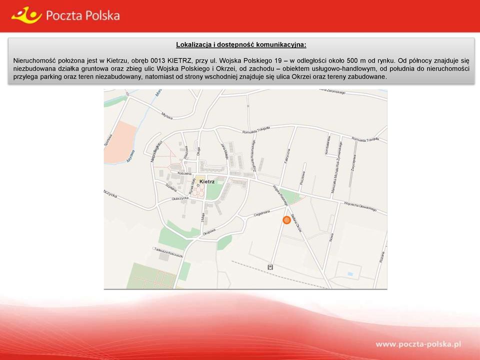 Od północy znajduje się niezbudowana działka gruntowa oraz zbieg ulic Wojska Polskiego i Okrzei, od zachodu