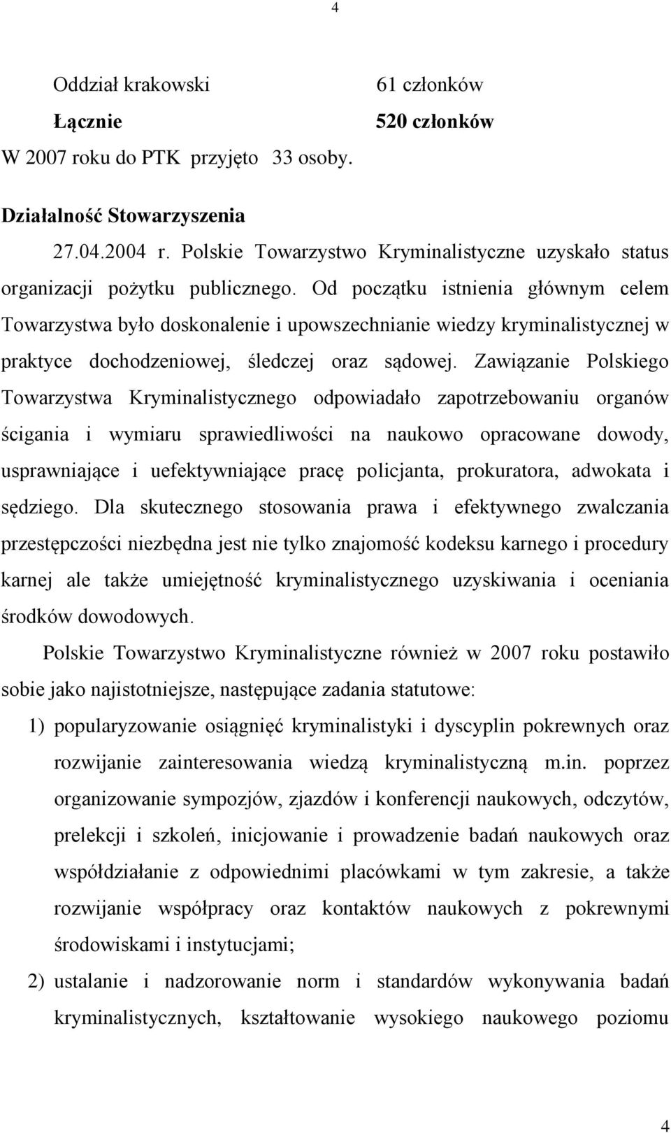 Od początku istnienia głównym celem Towarzystwa było doskonalenie i upowszechnianie wiedzy kryminalistycznej w praktyce dochodzeniowej, śledczej oraz sądowej.