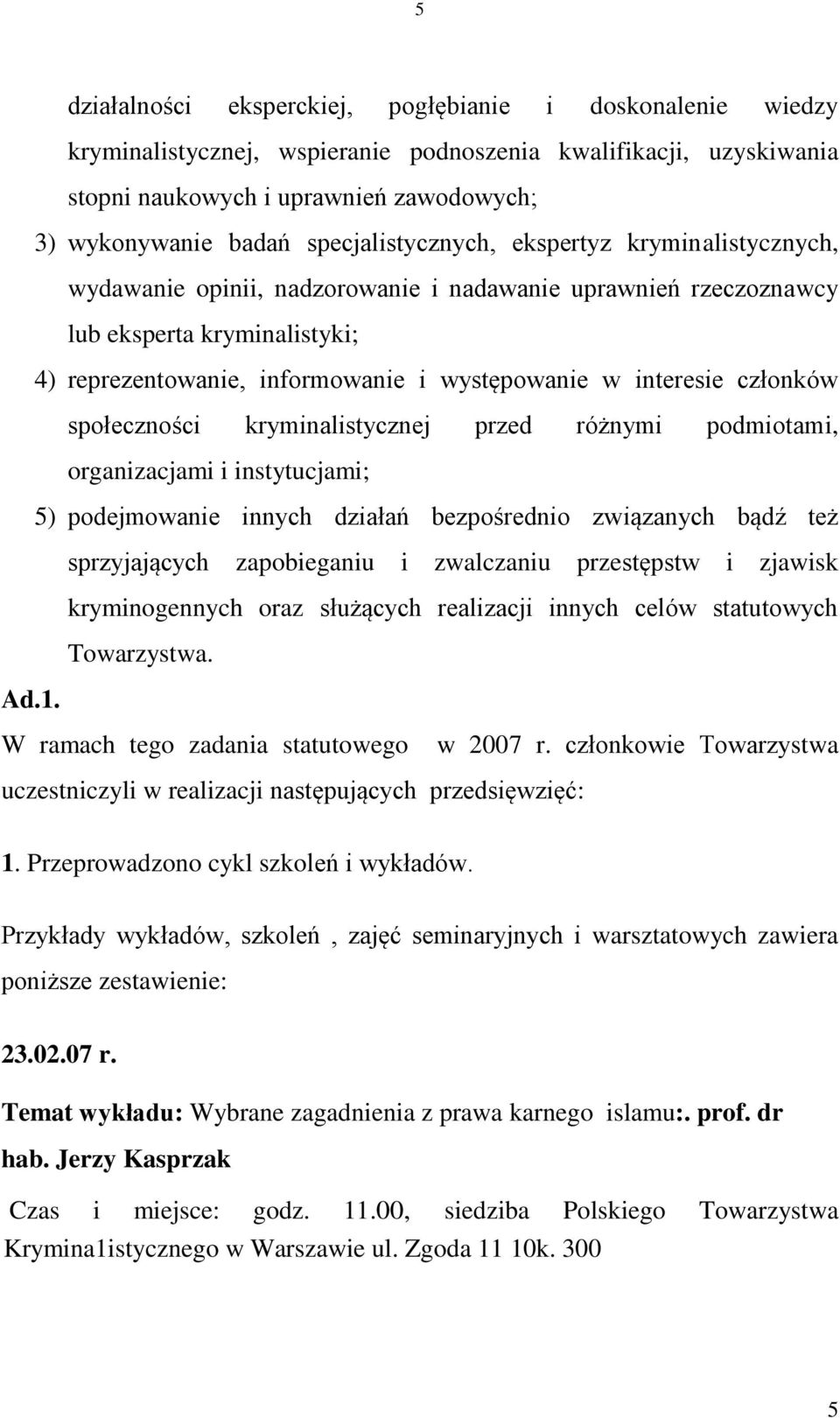 interesie członków społeczności kryminalistycznej przed różnymi podmiotami, organizacjami i instytucjami; 5) podejmowanie innych działań bezpośrednio związanych bądź też sprzyjających zapobieganiu i
