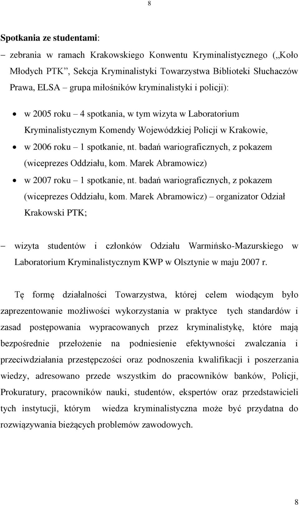 badań wariograficznych, z pokazem (wiceprezes Oddziału, kom. Marek Abramowicz) w 2007 roku 1 spotkanie, nt. badań wariograficznych, z pokazem (wiceprezes Oddziału, kom.