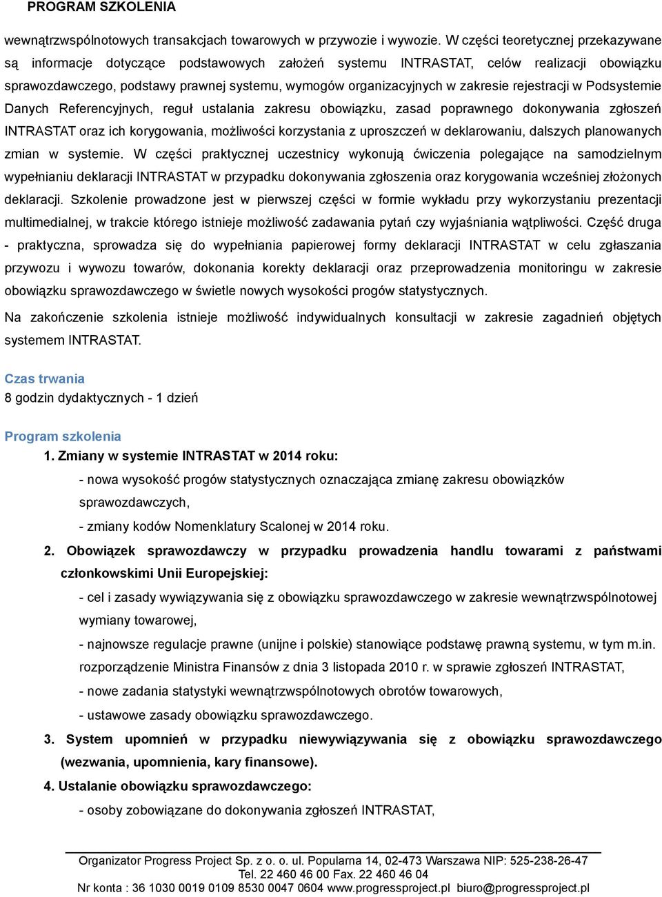 zakresie rejestracji w Podsystemie Danych Referencyjnych, reguł ustalania zakresu obowiązku, zasad poprawnego dokonywania zgłoszeń INTRASTAT oraz ich korygowania, możliwości korzystania z uproszczeń