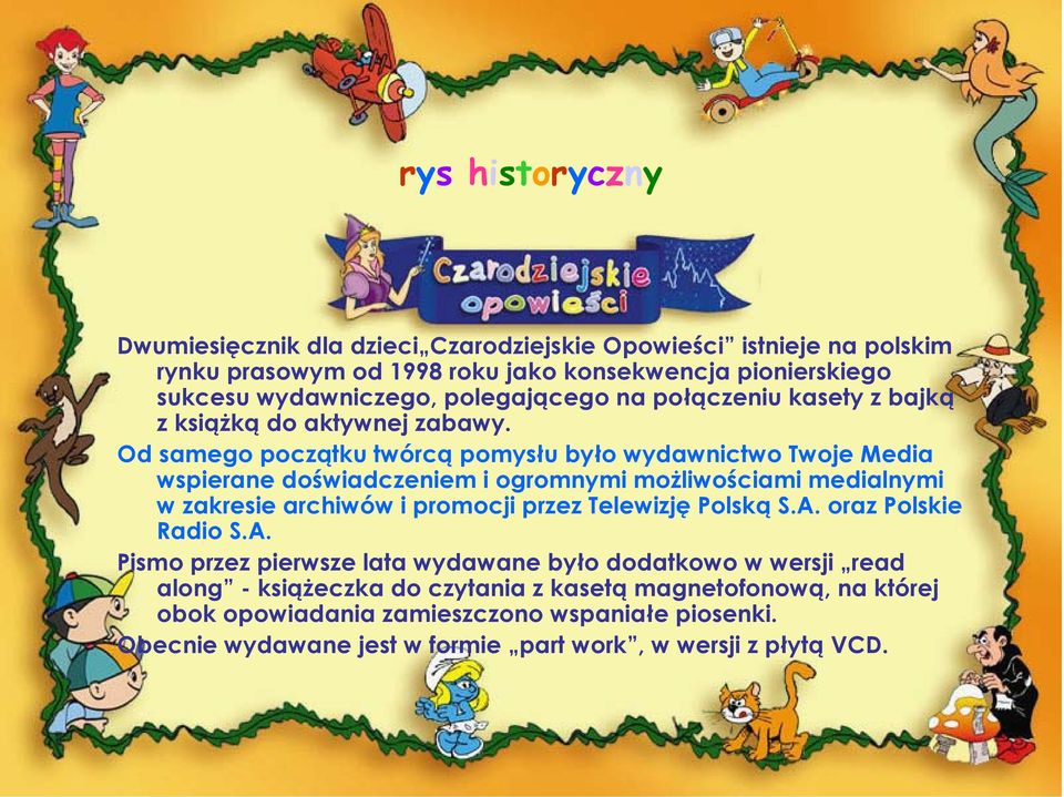 Od samego początku twórcą pomysłu było wydawnictwo Twoje Media wspierane doświadczeniem i ogromnymi możliwościami medialnymi w zakresie archiwów i promocji przez Telewizję