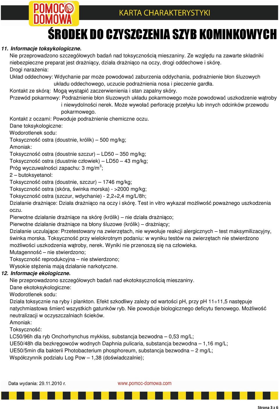 Drogi narażenia: Układ oddechowy: Wdychanie par może powodować zaburzenia oddychania, podrażnienie błon śluzowych układu oddechowego, uczucie podrażnienia nosa i pieczenie gardła.