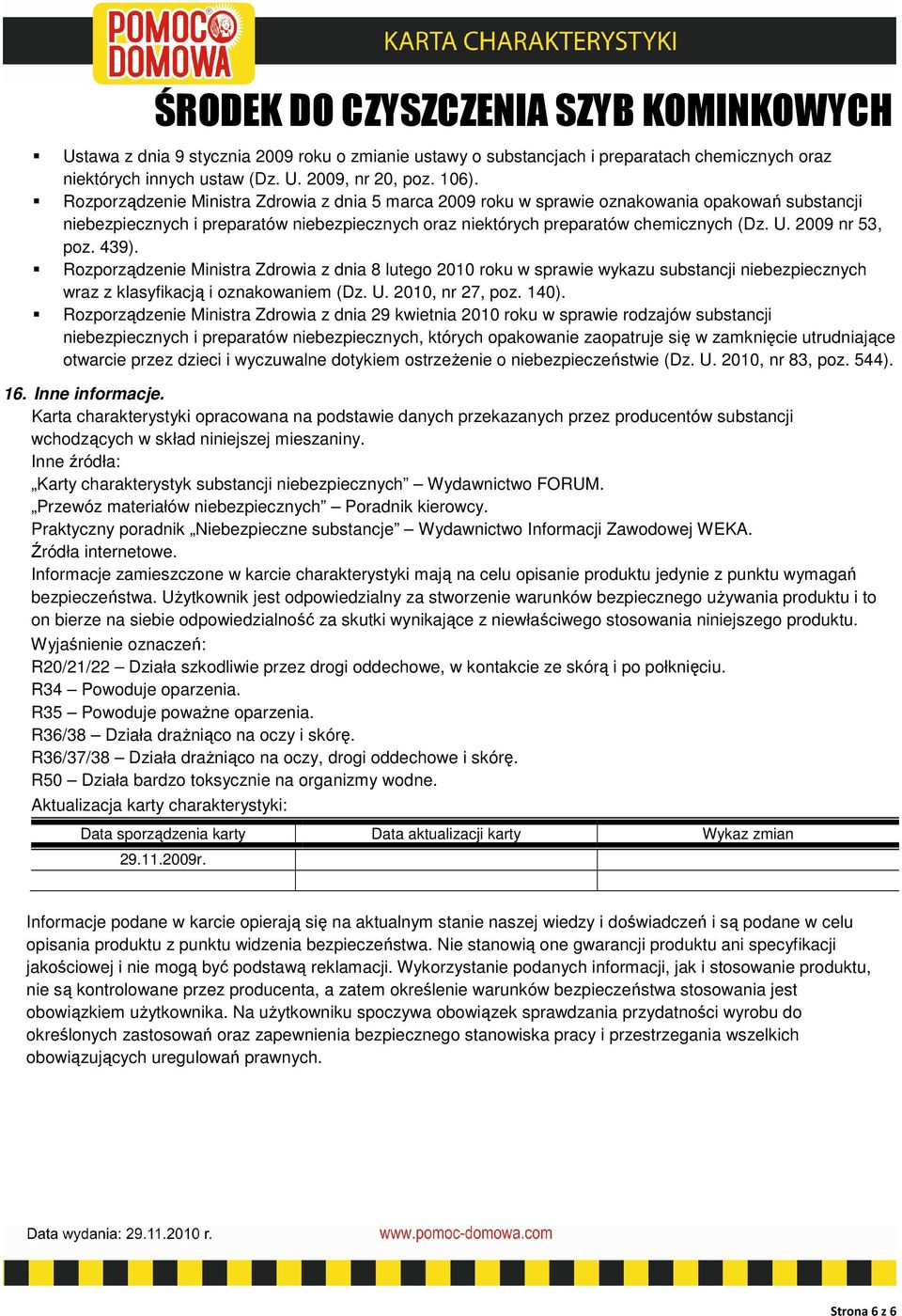 2009 nr 53, poz. 439). Rozporządzenie Ministra Zdrowia z dnia 8 lutego 2010 roku w sprawie wykazu substancji niebezpiecznych wraz z klasyfikacją i oznakowaniem (Dz. U. 2010, nr 27, poz. 140).