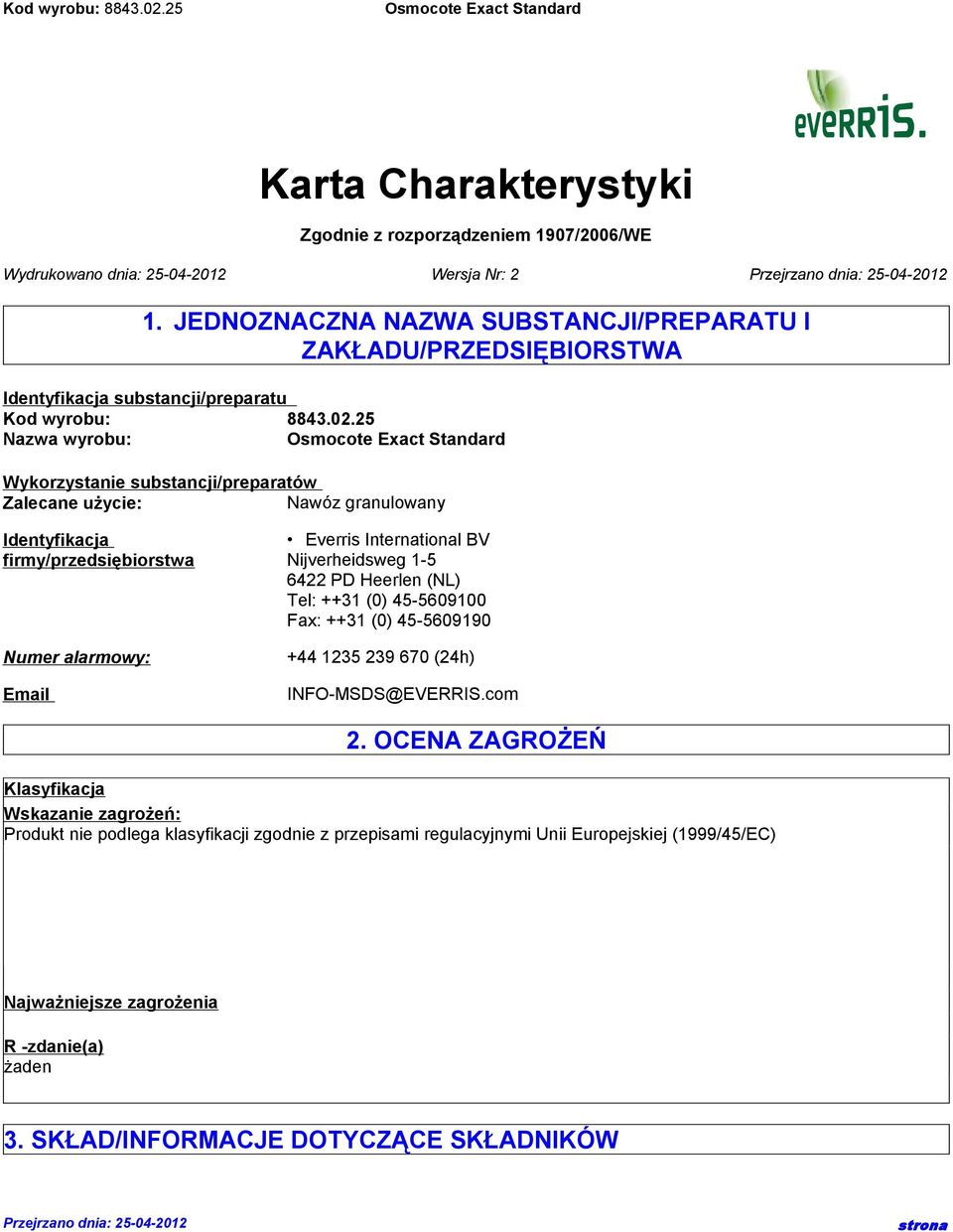 25 Nazwa wyrobu: Wykorzystanie substancji/preparatów Zalecane użycie: Nawóz granulowany Identyfikacja firmy/przedsiębiorstwa Numer alarmowy: Email Everris International BV Nijverheidsweg 1-5
