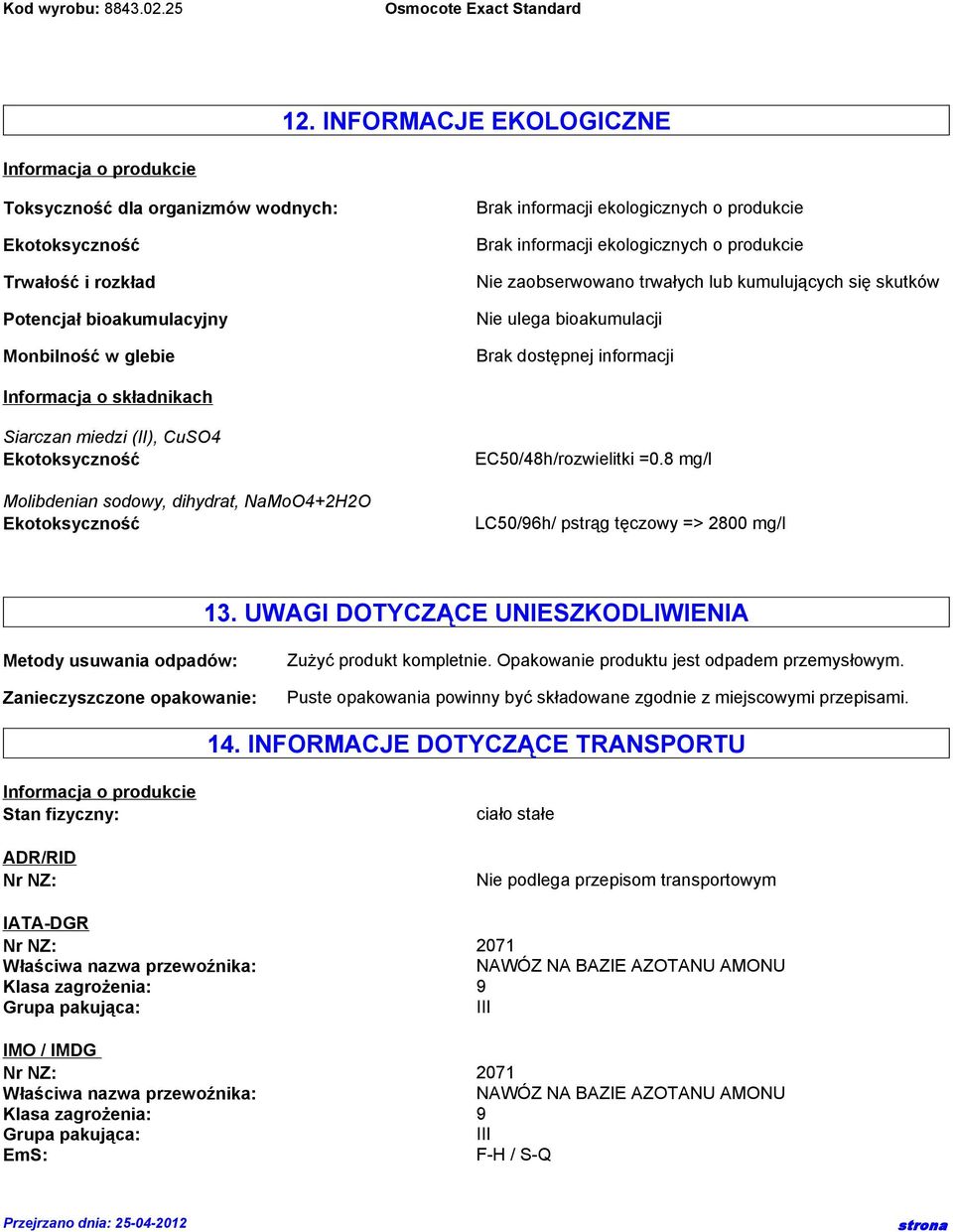 (II), CuSO4 Ekotoksyczność Molibdenian sodowy, dihydrat, NaMoO4+2H2O Ekotoksyczność EC50/48h/rozwielitki =0.8 mg/l LC50/96h/ pstrąg tęczowy => 2800 mg/l 13.