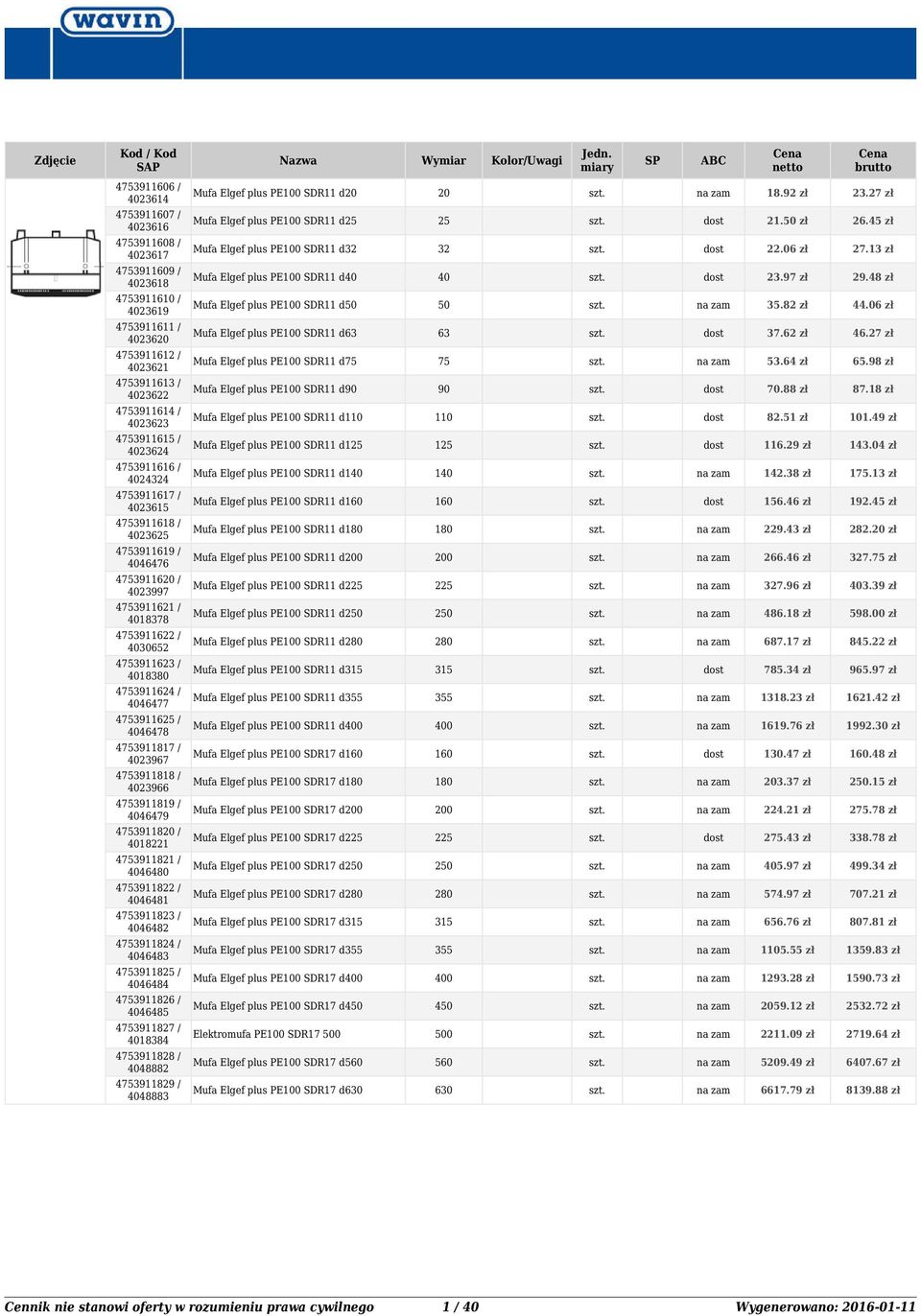 06 zł 4753911611 / 4023620 Mufa Elgef plus PE100 SDR11 d63 63 37.62 zł 46.27 zł 4753911612 / 4023621 Mufa Elgef plus PE100 SDR11 d75 75 53.64 zł 65.