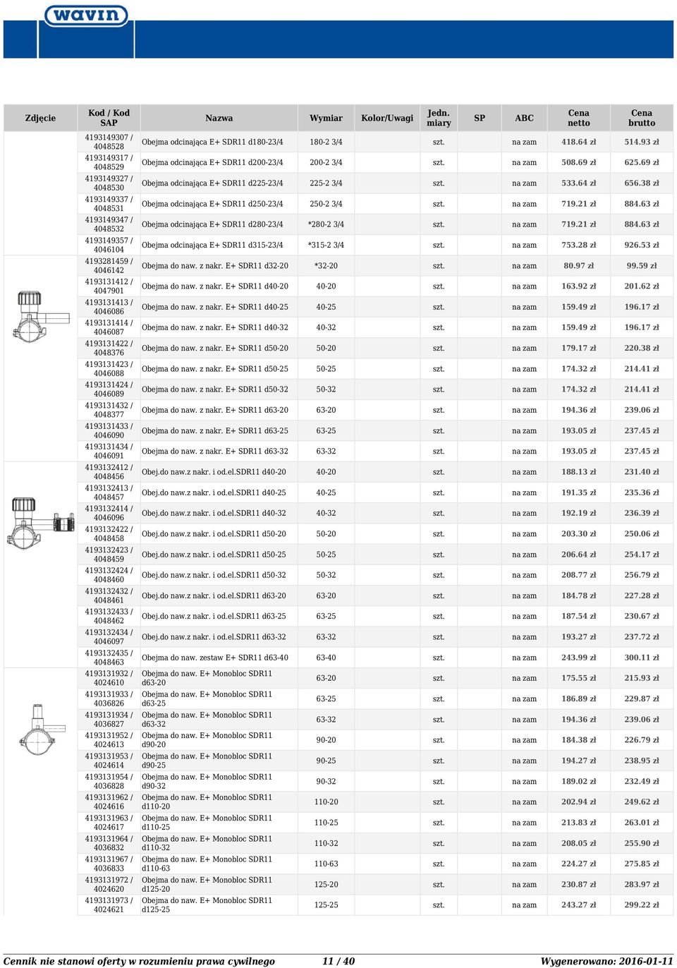 63 zł 4193149347 / 4048532 Obejma odcinająca E+ SDR11 d-23/4 *-2 3/4 719.21 zł 884.63 zł 4193149357 / 4046104 Obejma odcinająca E+ SDR11 d-23/4 *-2 3/4 753.28 zł 926.