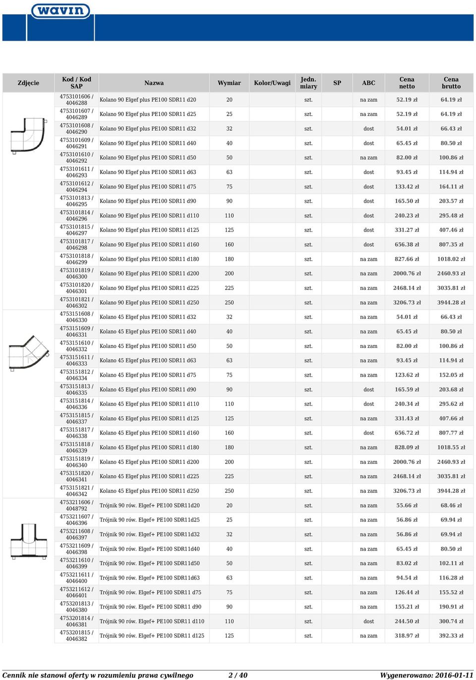 86 zł 4753101611 / 4046293 Kolano Elgef plus PE100 SDR11 d63 63 93.45 zł 114.94 zł 4753101612 / 4046294 Kolano Elgef plus PE100 SDR11 d75 75 133.42 zł 164.