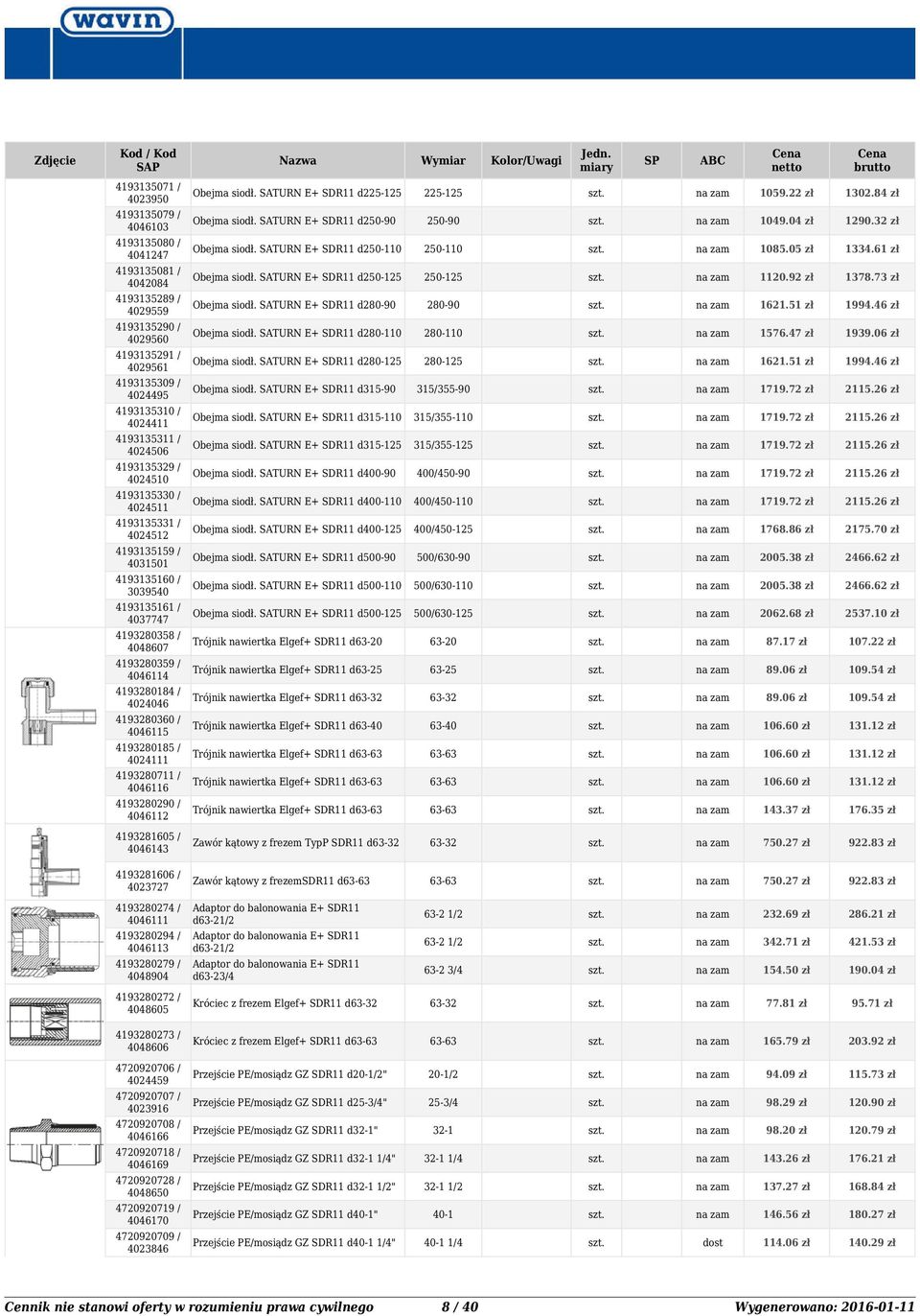SATURN E+ SDR11 d- - 1621.51 zł 1994.46 zł 41931352 / 4029560 Obejma siodł. SATURN E+ SDR11 d- - 1576.47 zł 1939.06 zł 4193135291 / 4029561 Obejma siodł. SATURN E+ SDR11 d- - 1621.51 zł 1994.46 zł 4193135309 / 4024495 Obejma siodł.