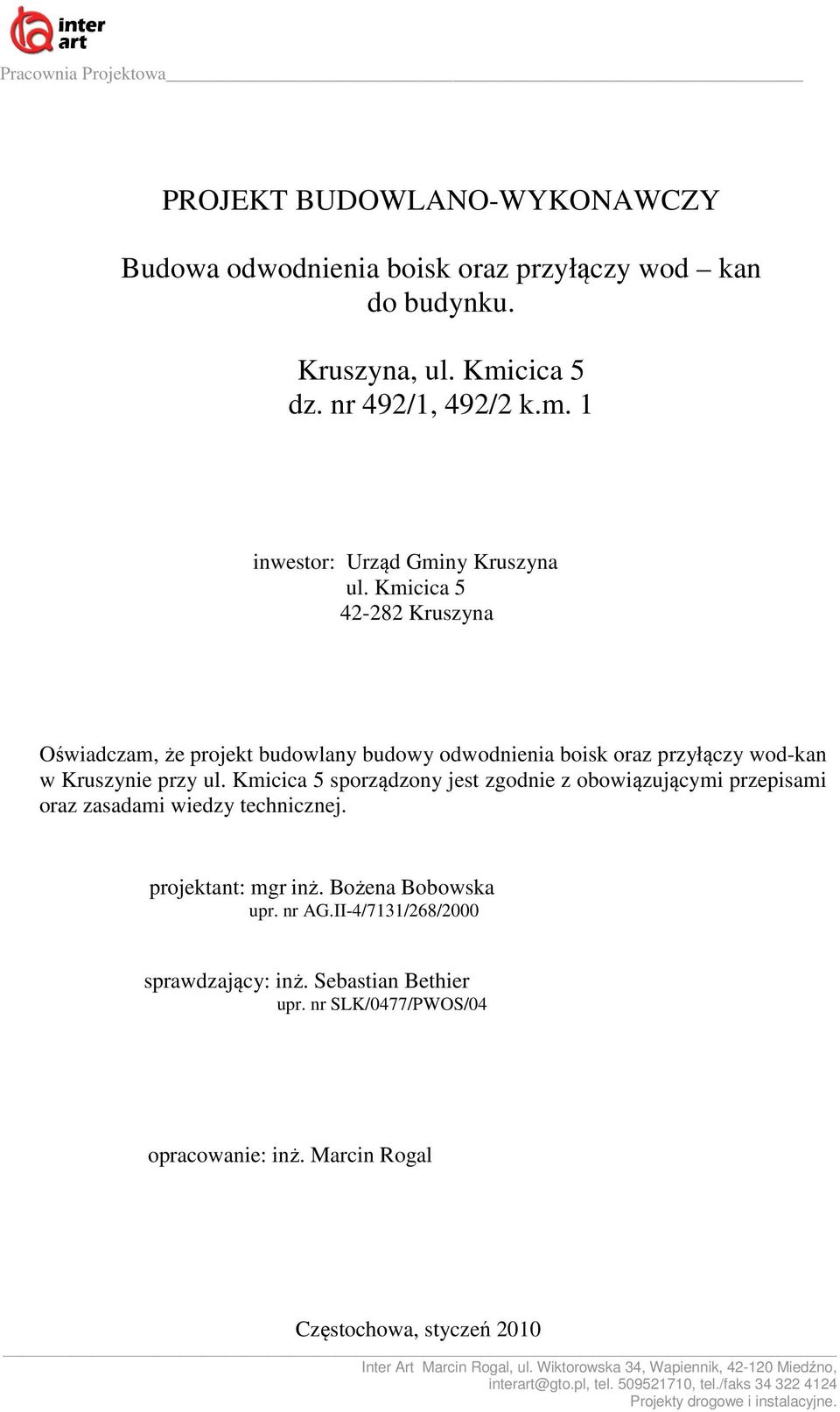 Kmicica 5 sporządzony jest zgodnie z obowiązującymi przepisami oraz zasadami wiedzy technicznej. projektant: mgr inż. Bożena Bobowska upr. nr AG.II-4/7131/268/2000 sprawdzający: inż.