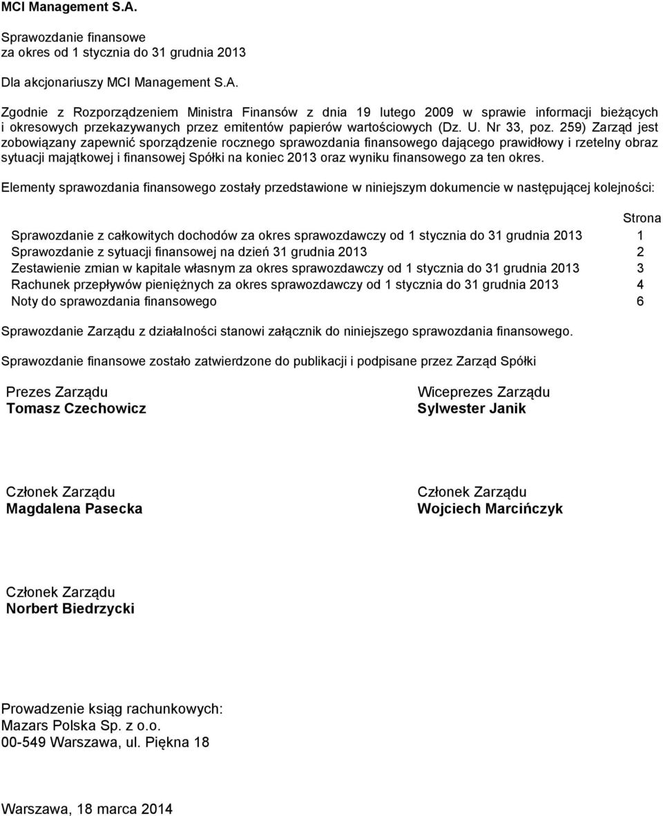 259) Zarząd jest zobowiązany zapewnić sporządzenie rocznego sprawozdania finansowego dającego prawidłowy i rzetelny obraz sytuacji majątkowej i finansowej Spółki na koniec 2013 oraz wyniku