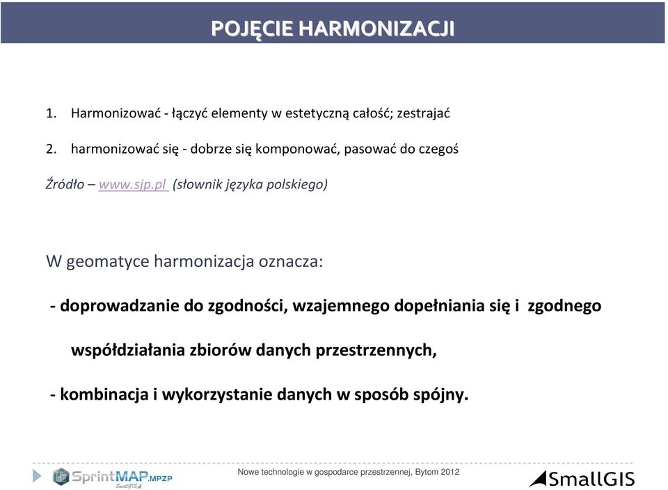 pl (słownik języka polskiego) W geomatyce harmonizacja oznacza: -doprowadzanie do zgodności,