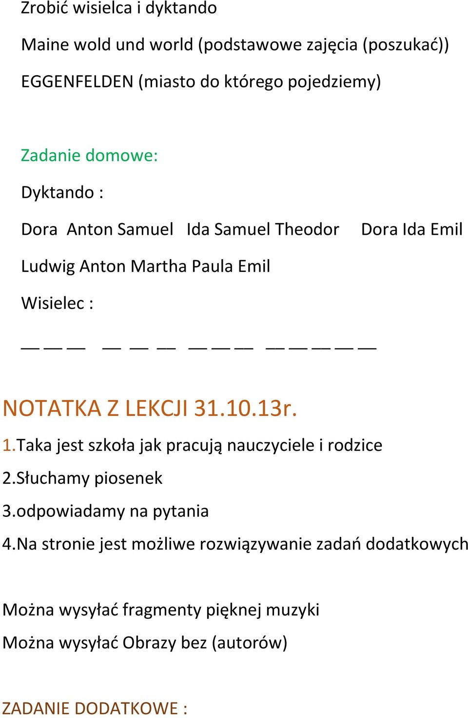 LEKCJI 31.10.13r. 1.Taka jest szkoła jak pracują nauczyciele i rodzice 2.Słuchamy piosenek 3.odpowiadamy na pytania 4.