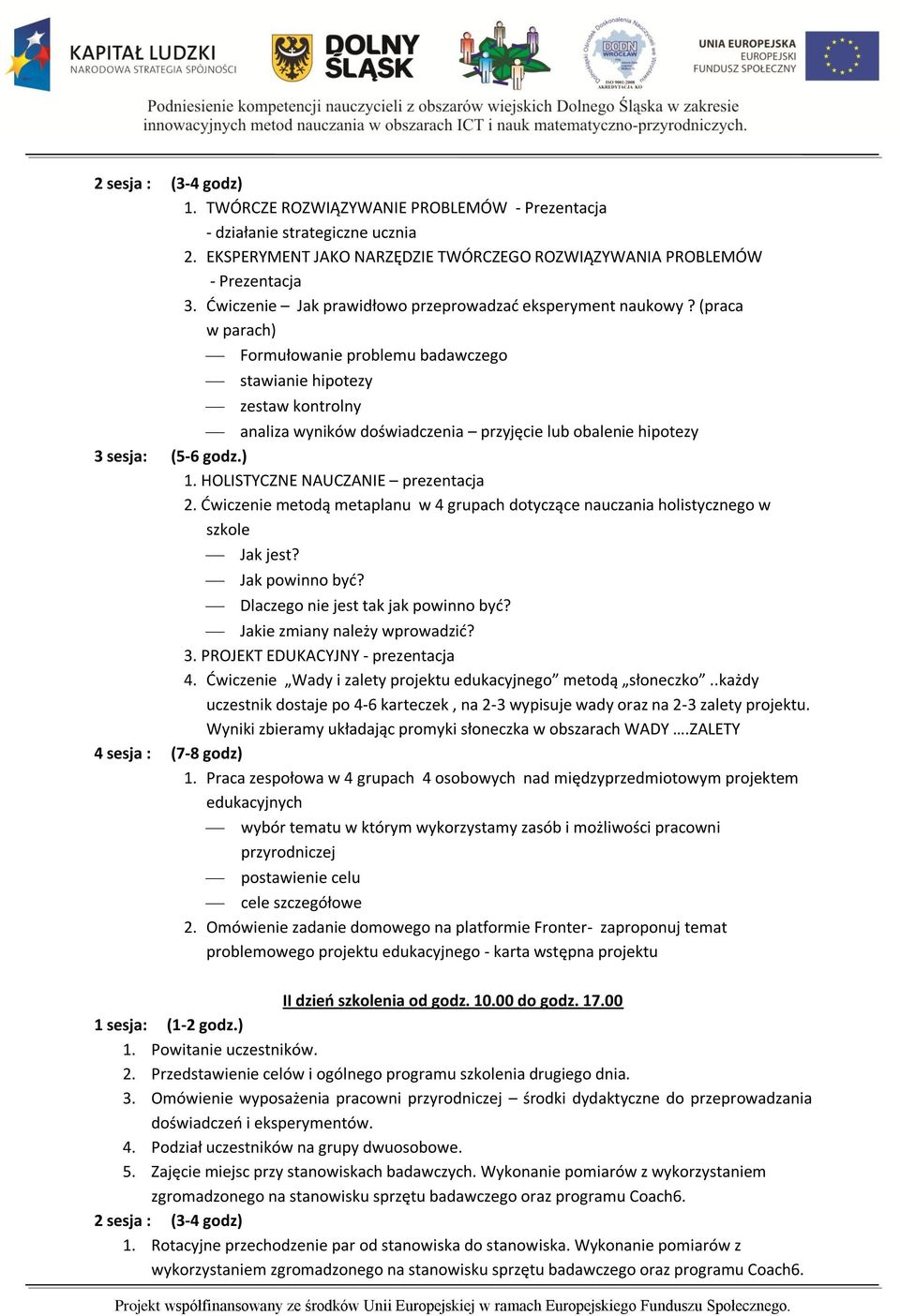 (praca w parach) Formułowanie problemu badawczego stawianie hipotezy zestaw kontrolny analiza wyników doświadczenia przyjęcie lub obalenie hipotezy 3 sesja: (5-6 godz.) 1.
