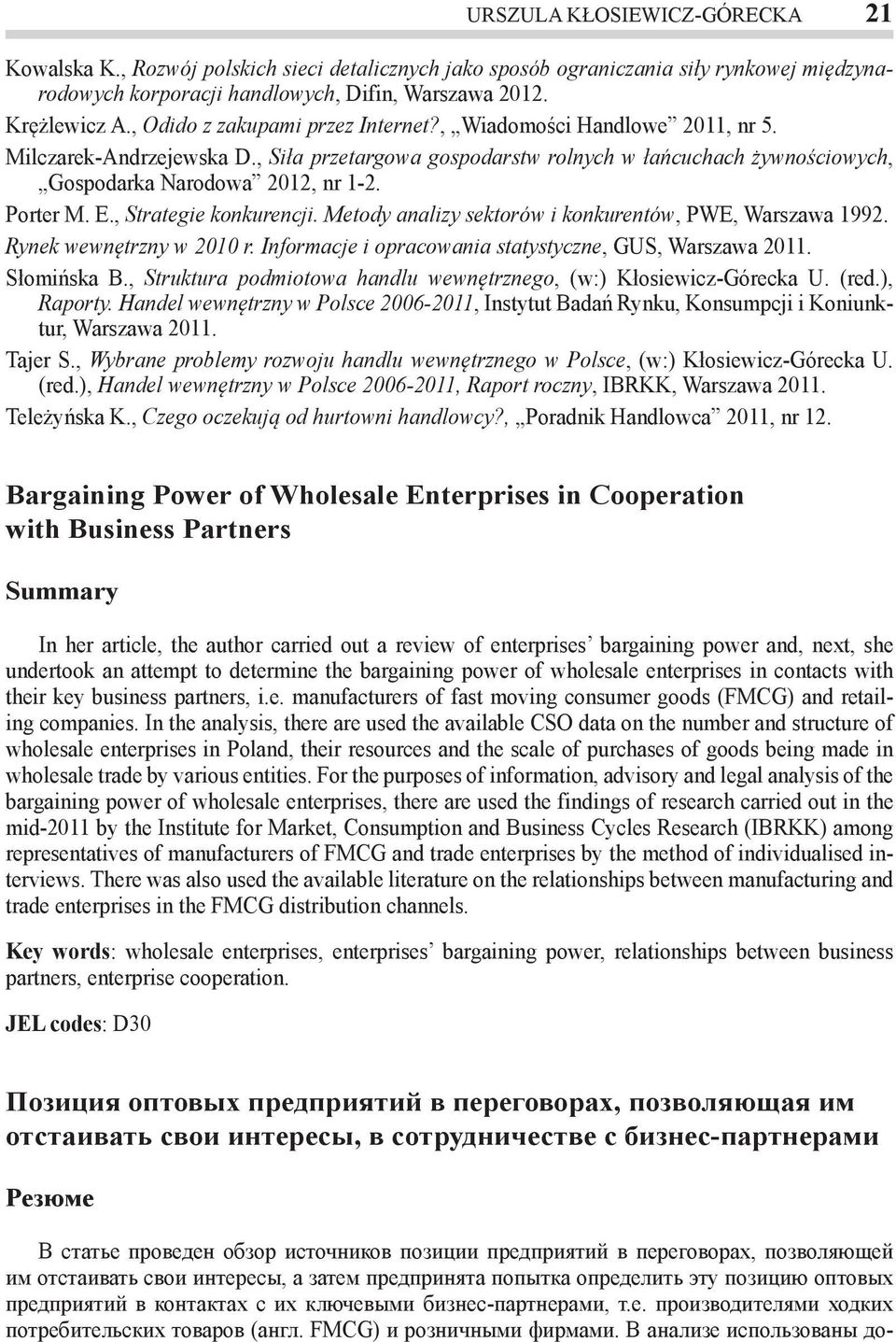 Porter M. E., Strategie konkurencji. Metody analizy sektorów i konkurentów, PWE, Warszawa 1992. Rynek wewnętrzny w 2010 r. Informacje i opracowania statystyczne, GUS, Warszawa 2011. Słomińska B.