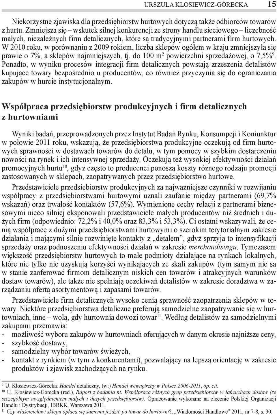 W 2010 roku, w porównaniu z 2009 rokiem, liczba sklepów ogółem w kraju zmniejszyła się prawie o 7%, a sklepów najmniejszych, tj. do 100 m 2 powierzchni sprzedażowej, o 7,5% 9.