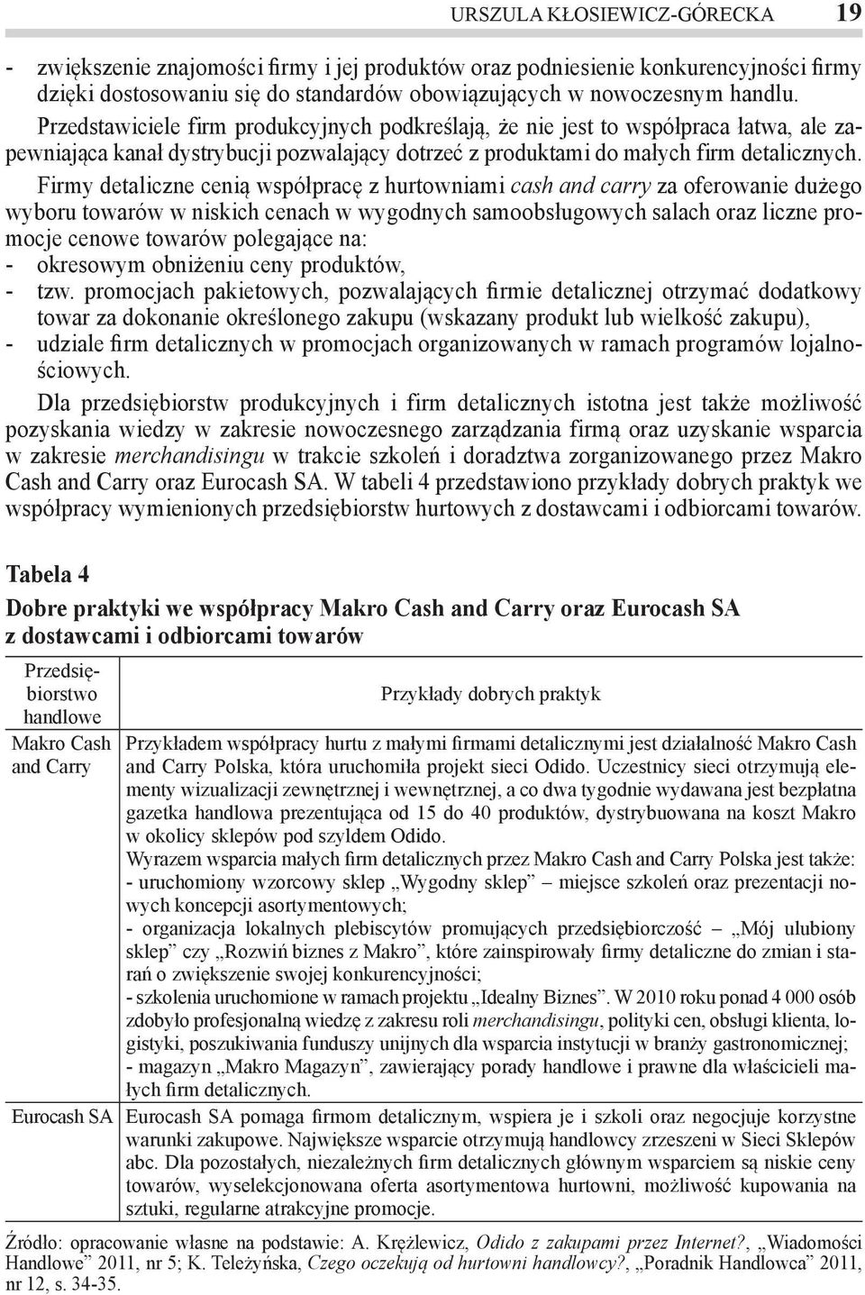 Firmy detaliczne cenią współpracę z hurtowniami cash and carry za oferowanie dużego wyboru towarów w niskich cenach w wygodnych samoobsługowych salach oraz liczne promocje cenowe towarów polegające