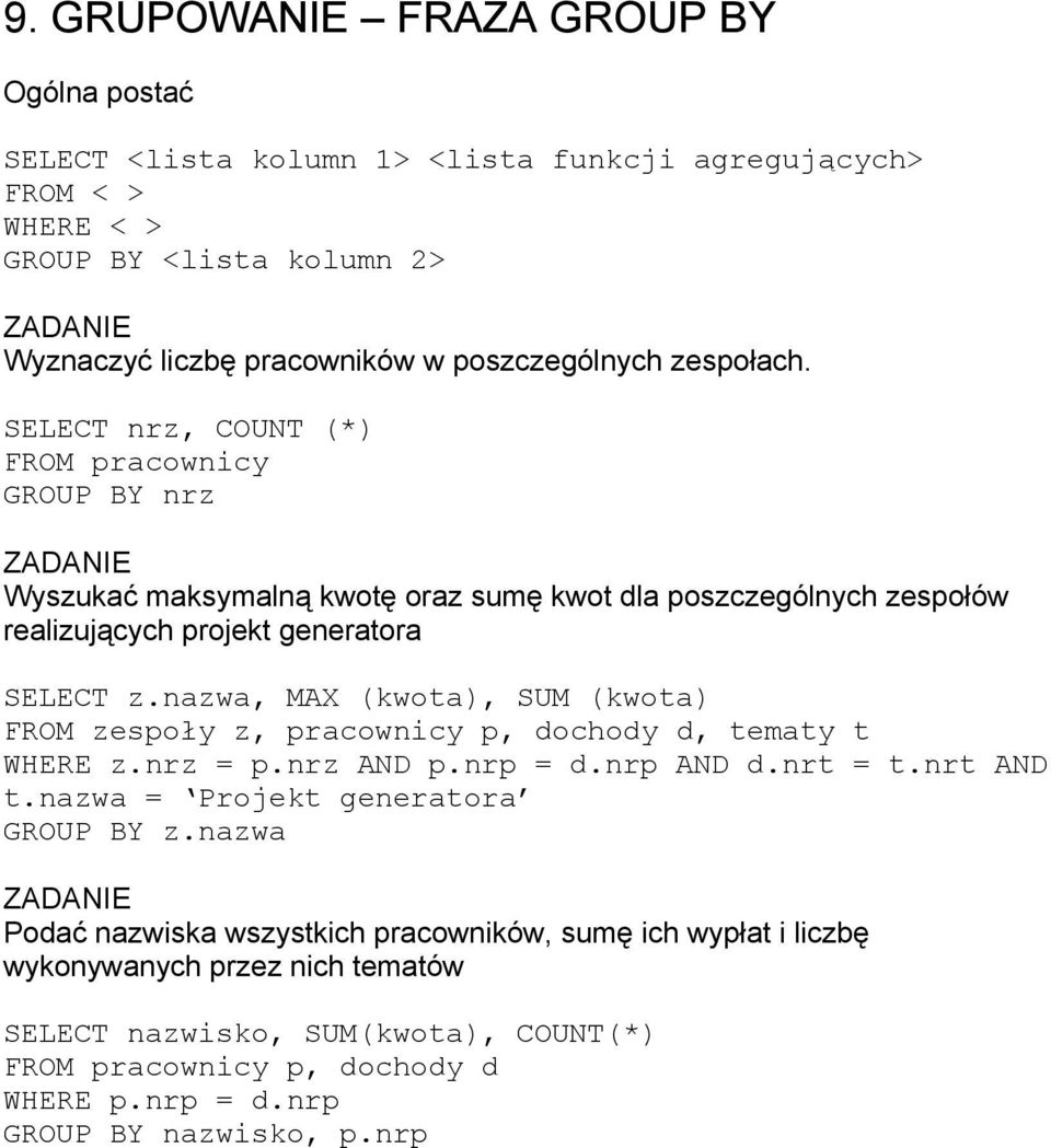 nazwa, MAX (kwota), SUM (kwota) FROM zespoły z, pracownicy p, dochody d, tematy t WHERE z.nrz = p.nrz AND p.nrp = d.nrp AND d.nrt = t.nrt AND t.nazwa = Projekt generatora GROUP BY z.