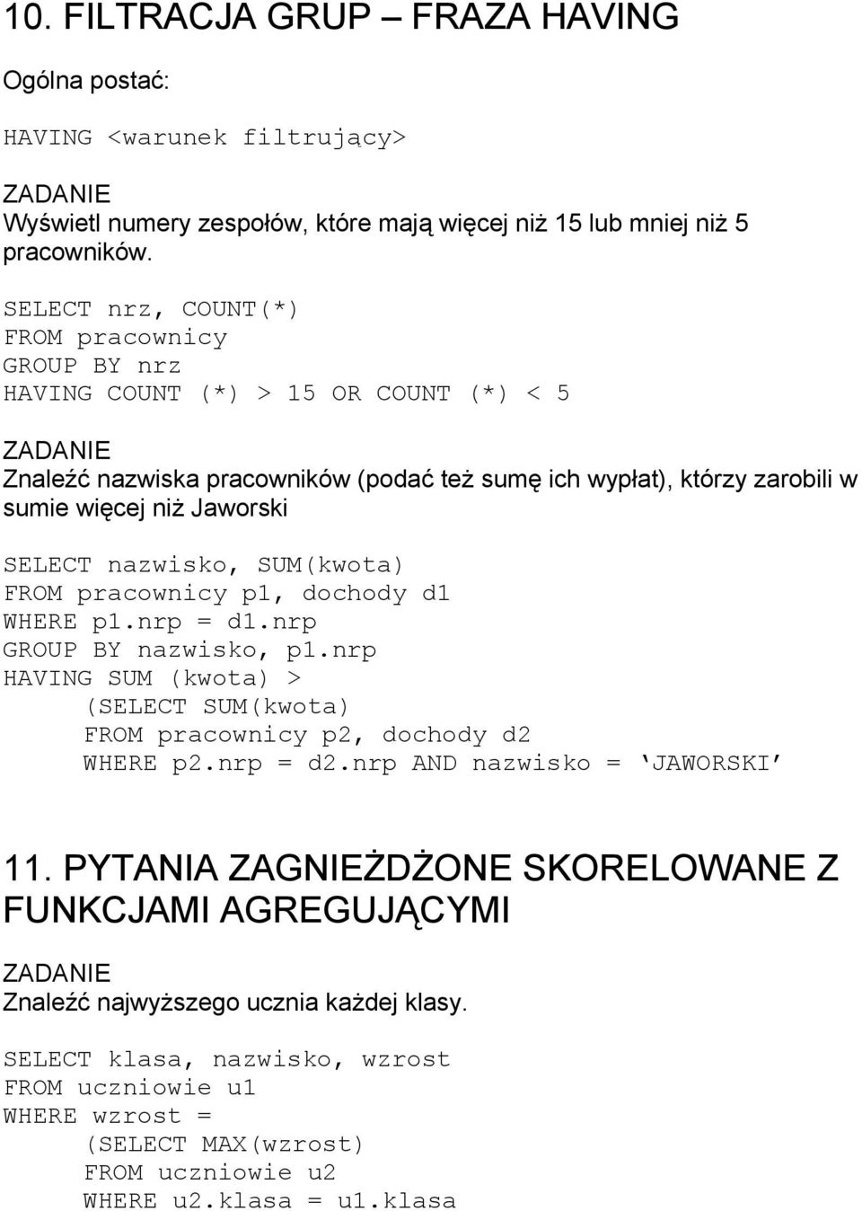 SELECT nazwisko, SUM(kwota) FROM pracownicy p1, dochody d1 WHERE p1.nrp = d1.nrp GROUP BY nazwisko, p1.nrp HAVING SUM (kwota) > (SELECT SUM(kwota) FROM pracownicy p2, dochody d2 WHERE p2.